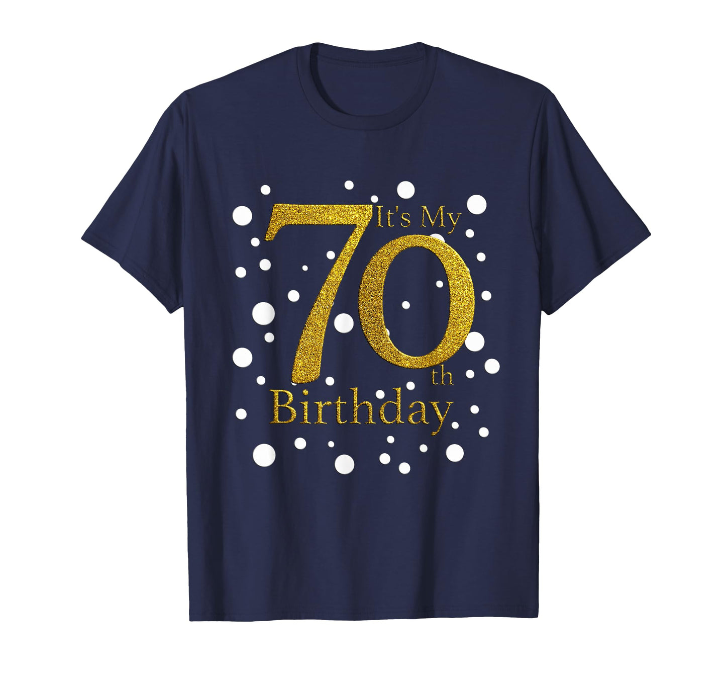 Its My 70th Birthday Shirt Funny Happy 70 Year Old Birthday T-Shirt