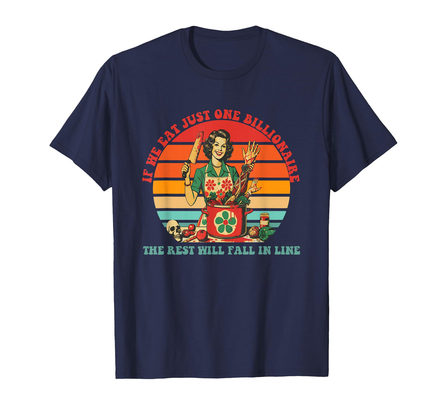 If We Eat Just One Billionaire The Rest Will Fall In Line T-Shirt