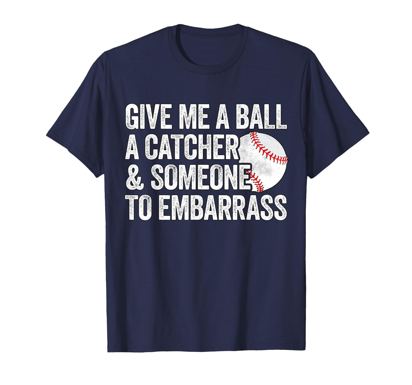 Give Me A Ball A Catcher And Someone To Embarrass Baseball T-Shirt