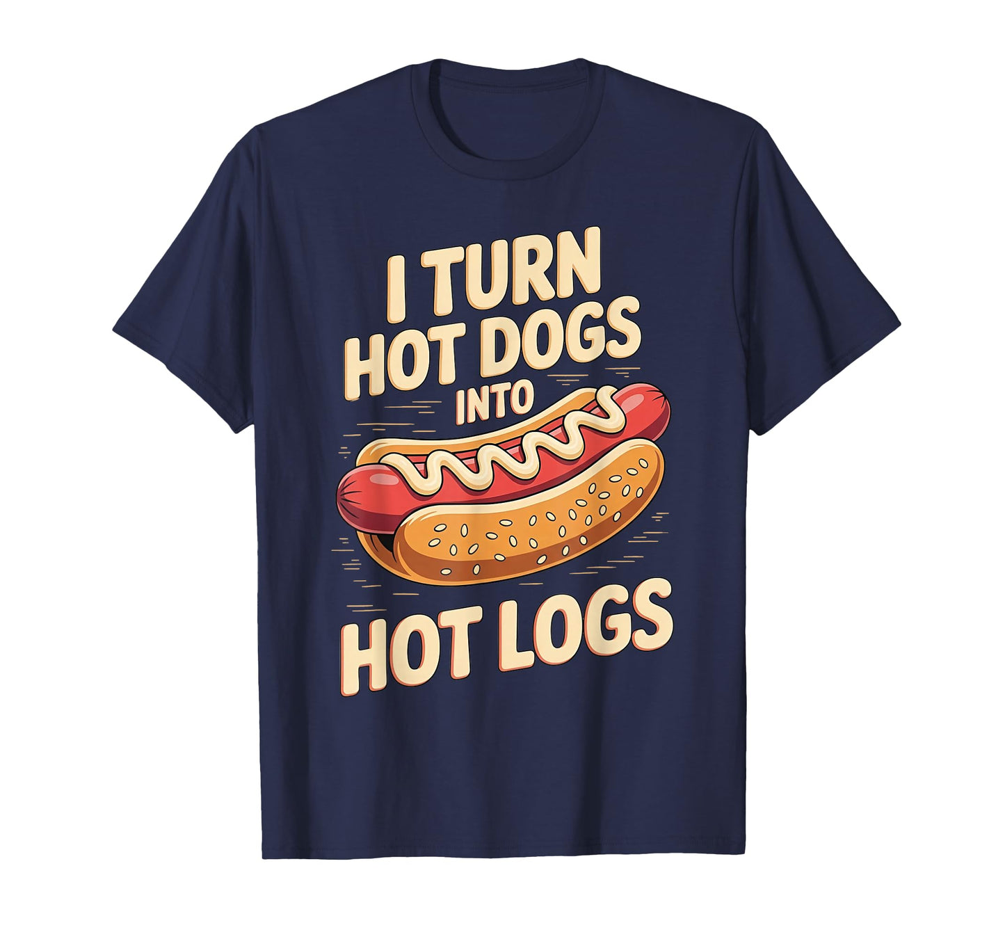 I Turn Hot Dogs Into Hot Logs T-Shirt