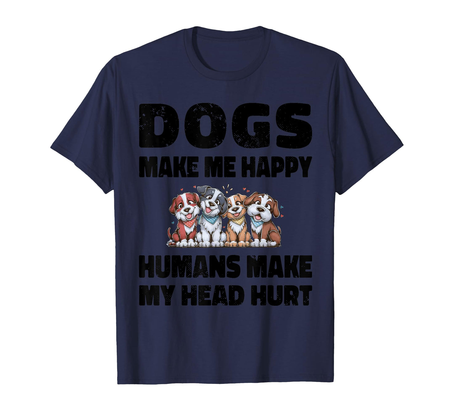 Funny Dogs Make Me Happy Humans Make My Head Hurt Cool T-Shirt