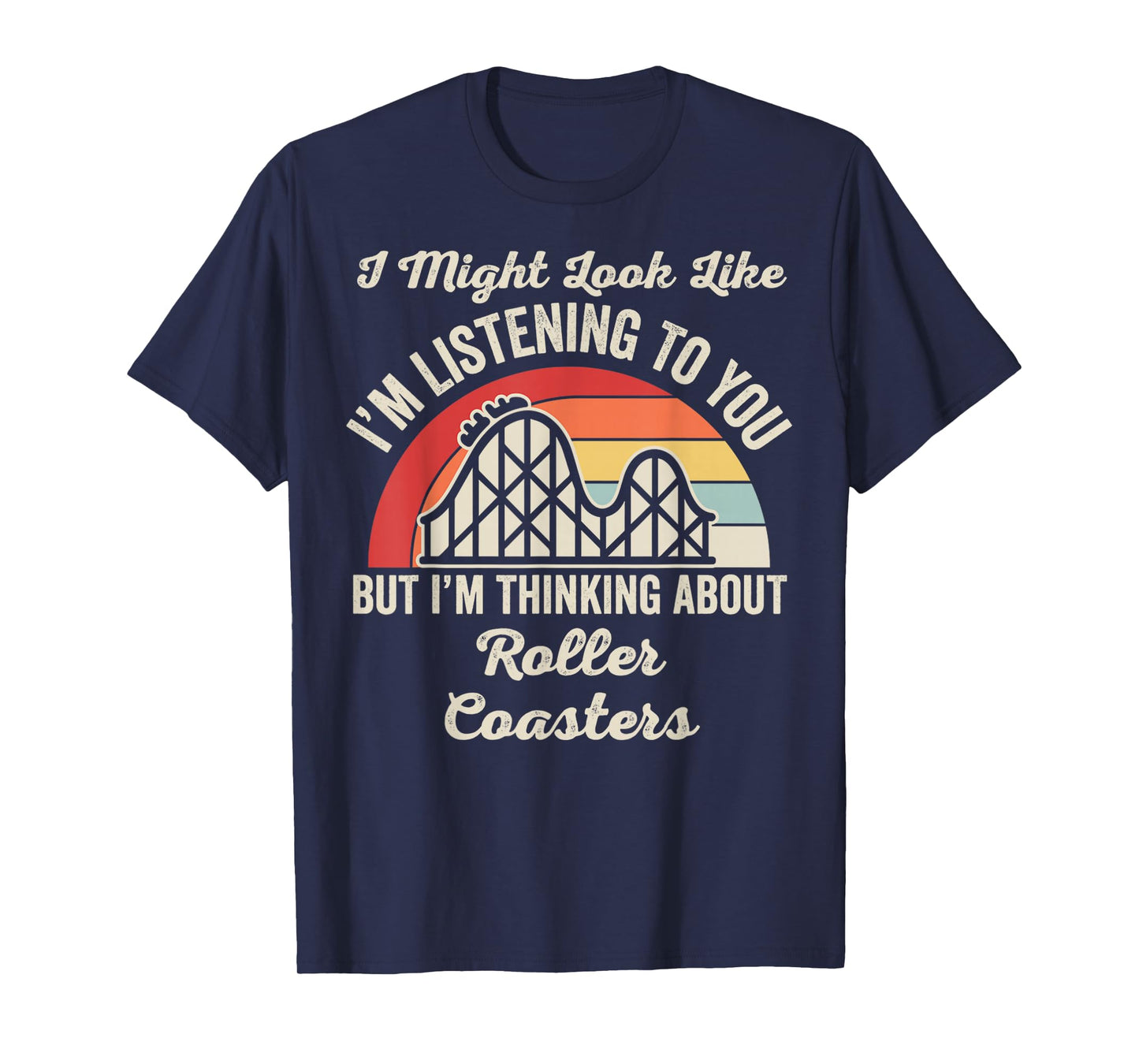 I Might Look Like I'm Listening Roller Coasters T-Shirt
