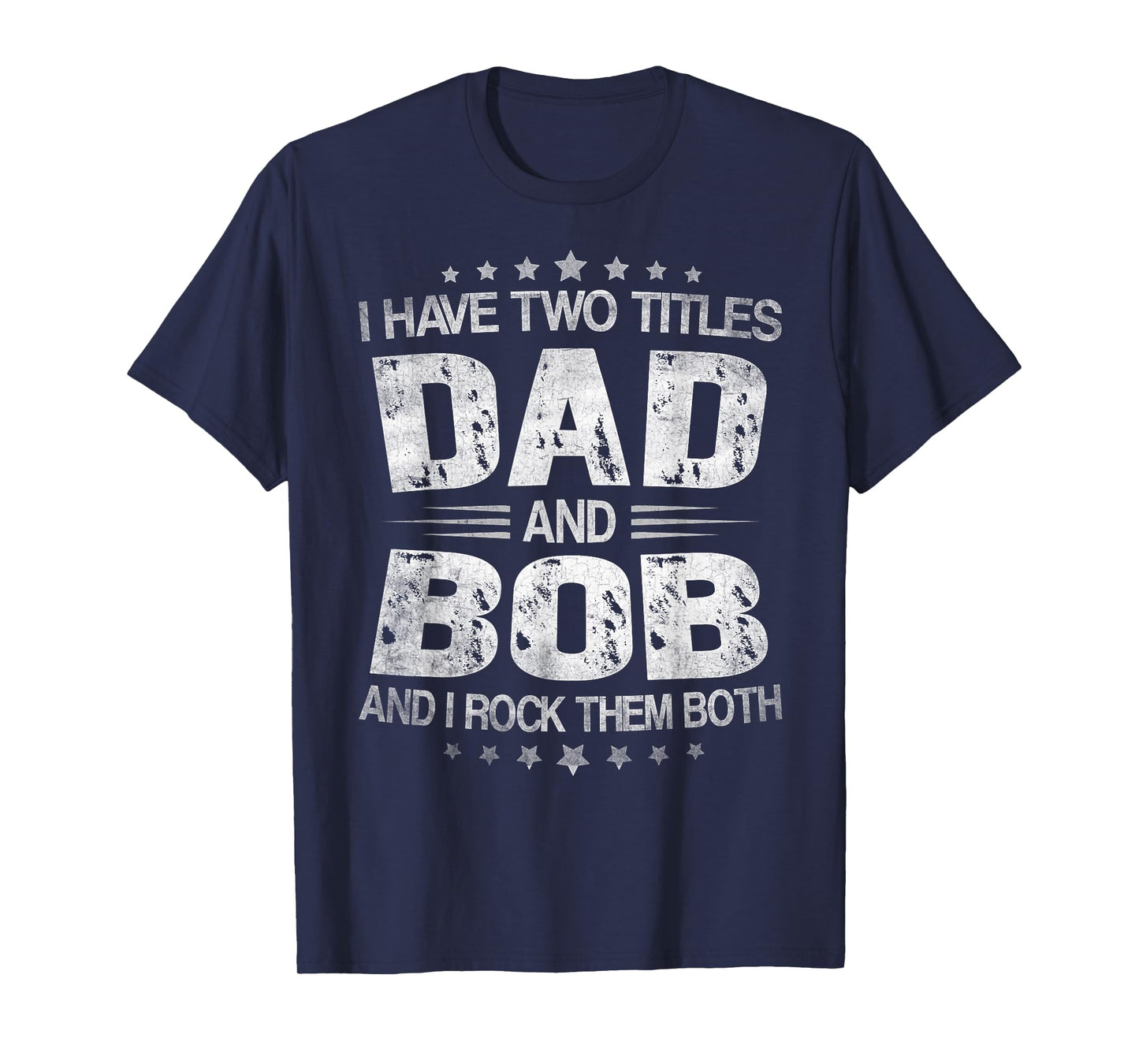 I Have Two Titles Dad And Bob Funny Father's Day T-Shirt