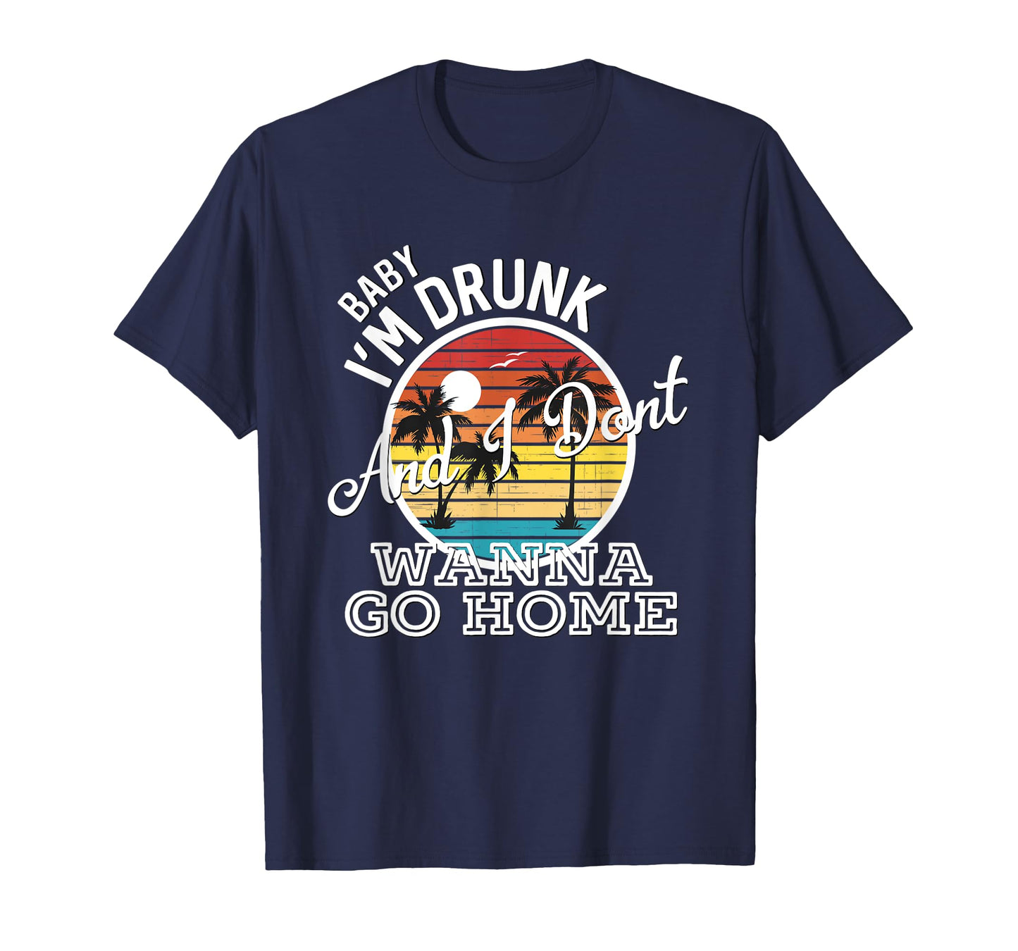 I'm Drunk And I Don't Wanna Go Home Country Music Lyrics T-Shirt