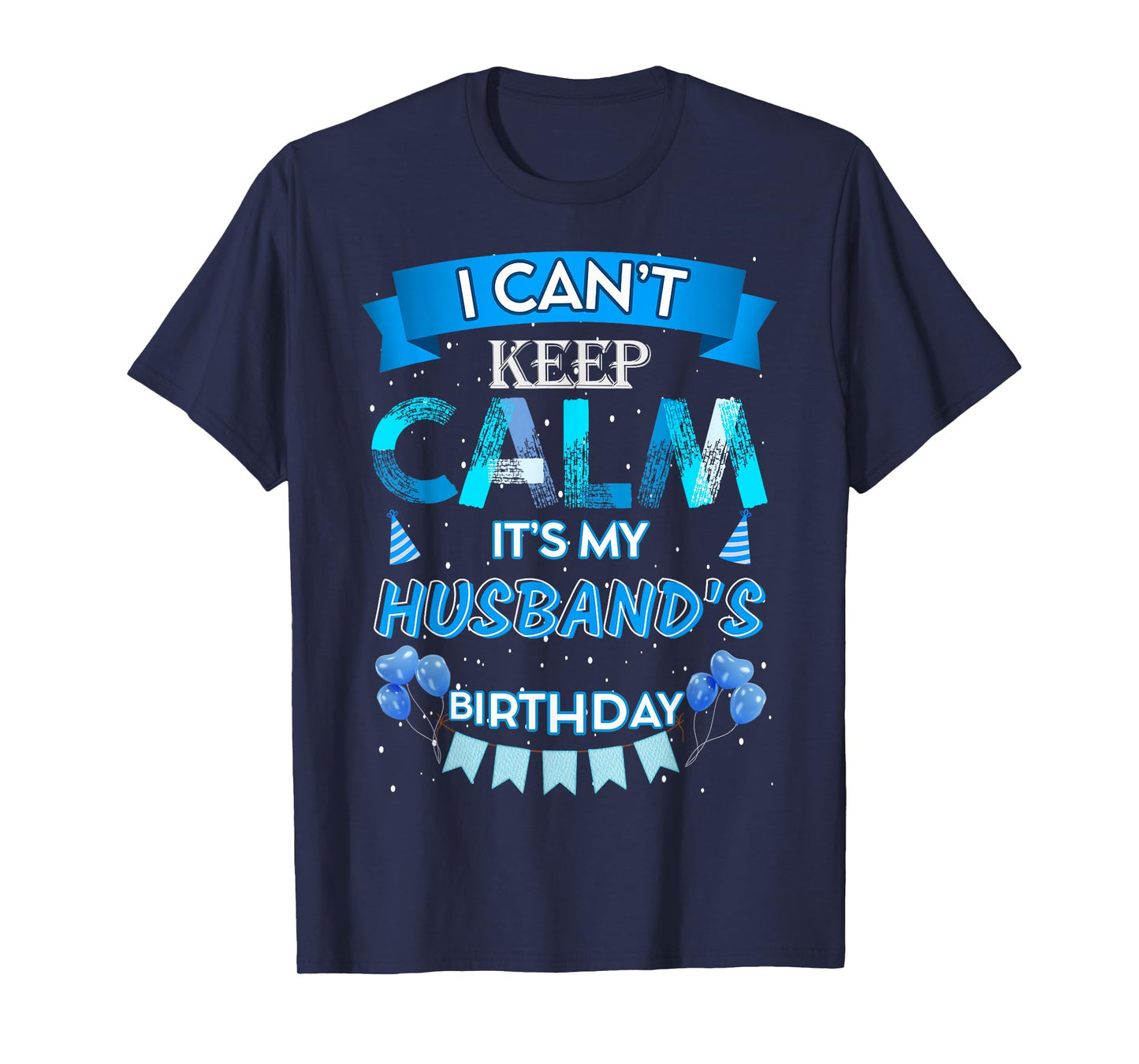 I Can't Keep Calm It's My Husband's Happy Birthday Party T-Shirt