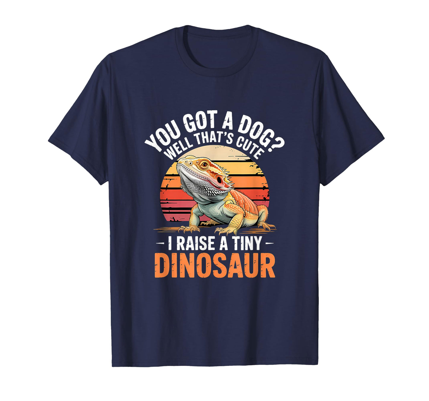 You Got A Dog? That's Cute I Raise A Tiny Dinosaur T-Shirt