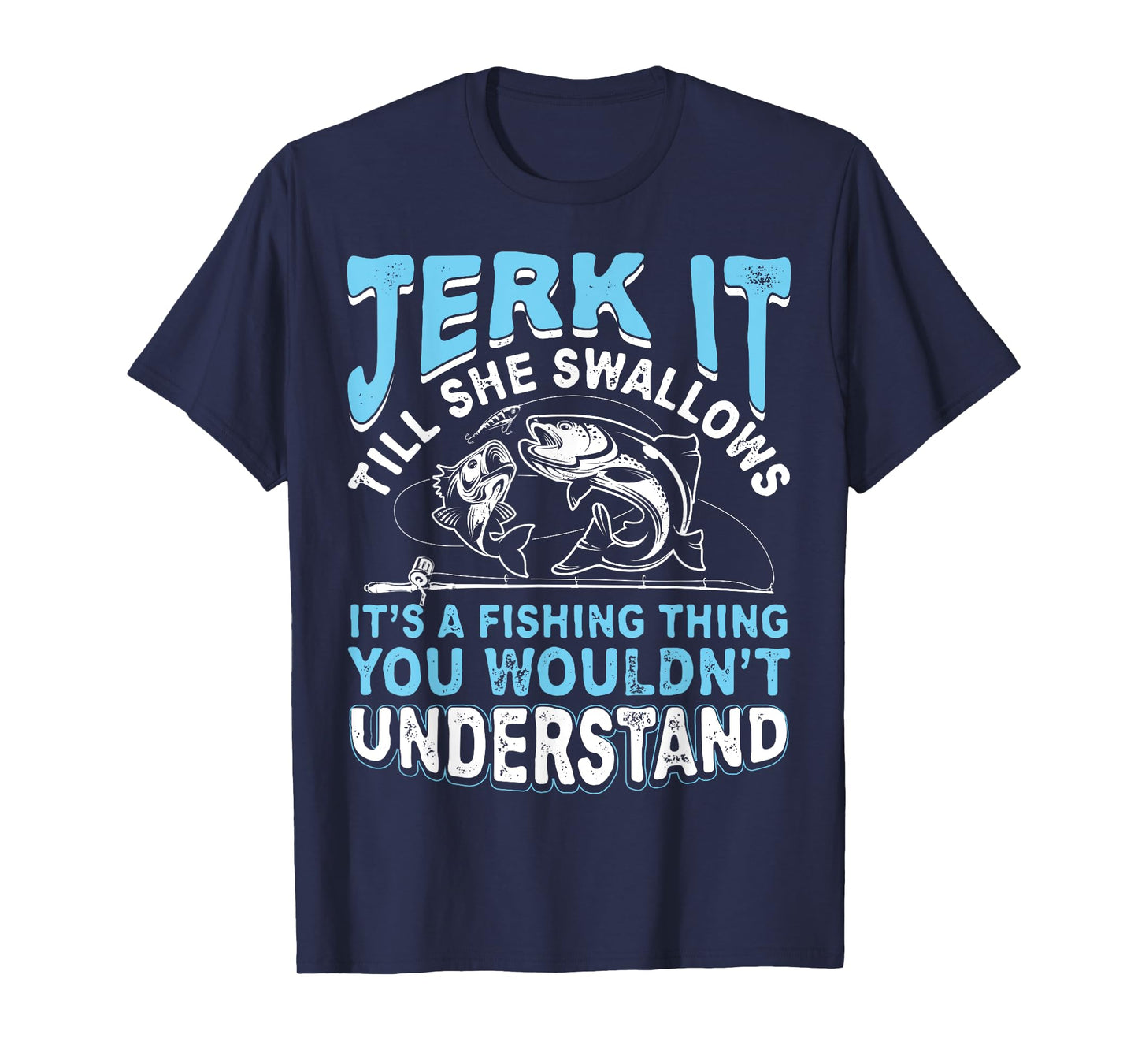 Jerk It Till She Swallows It's A Fishing Thing T Shirt Men T-Shirt