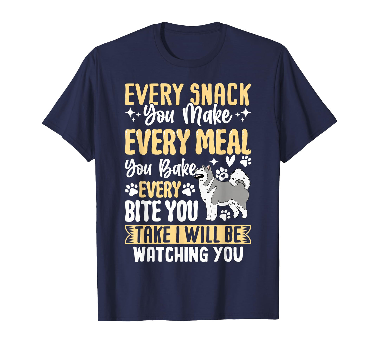 Every Snack You Make Every Meal You Bake Every Bite You Take T-Shirt