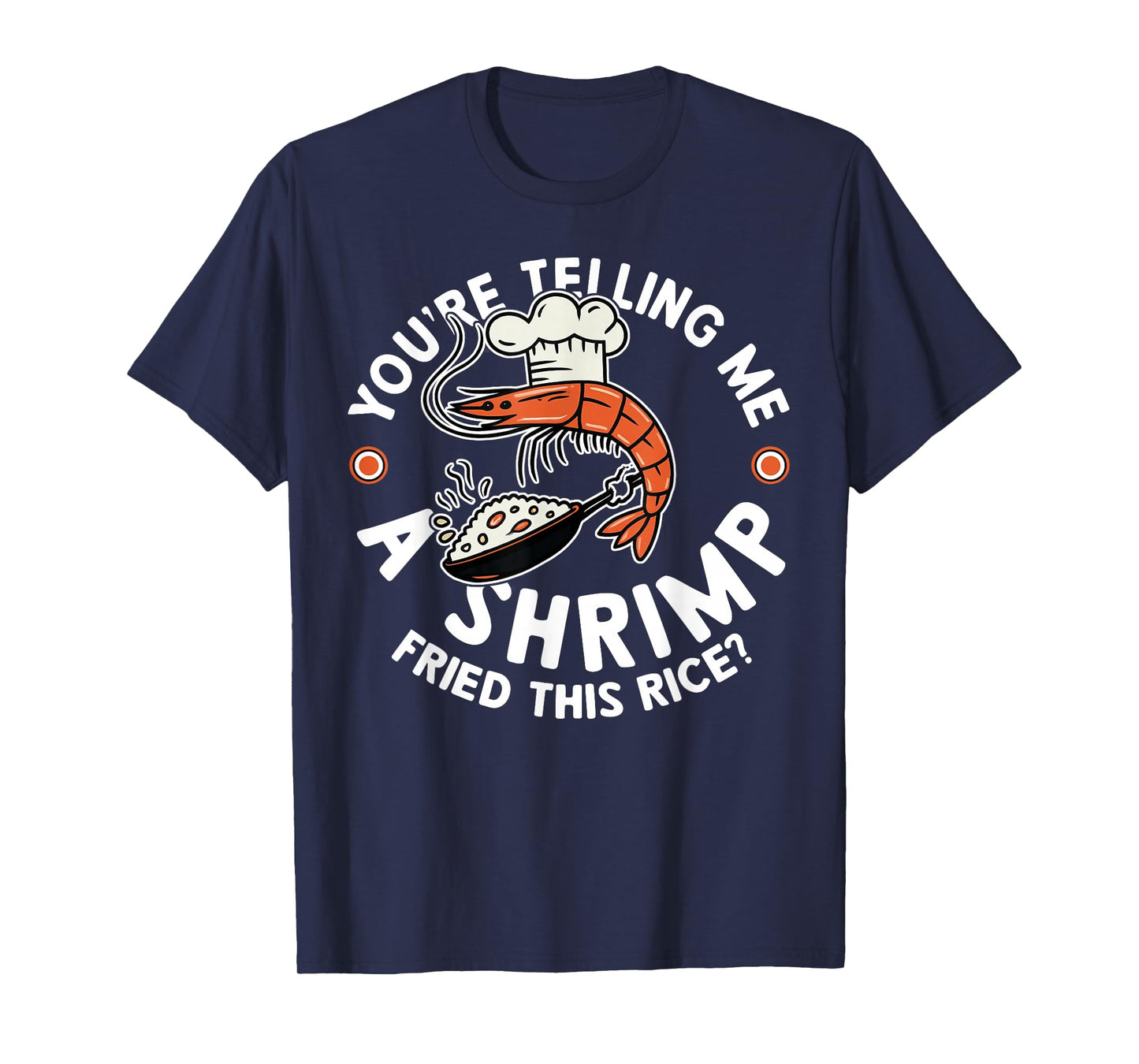 You're Telling Me A Shrimp Fried This Rice T-Shirt