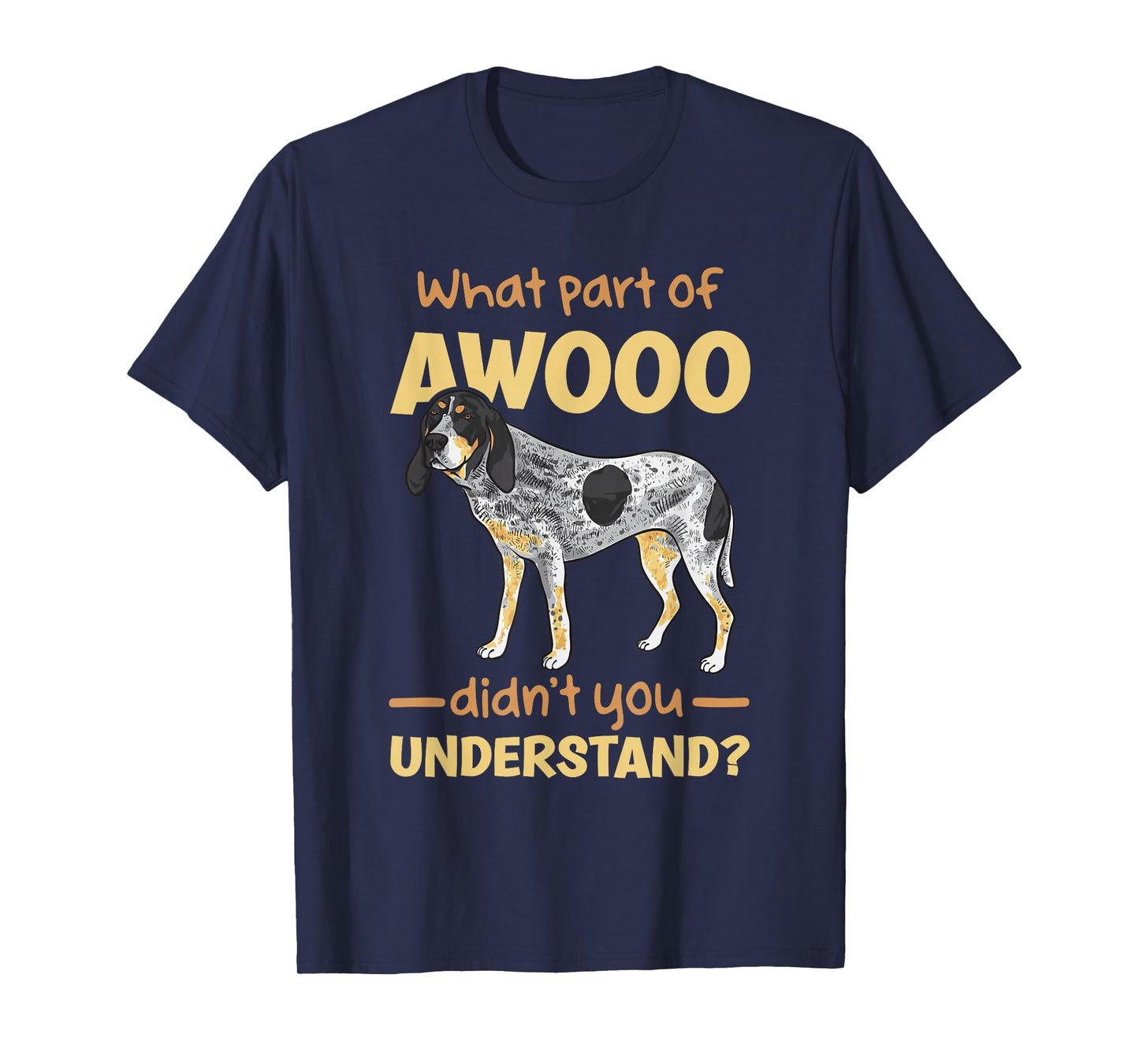 Bluetick Coonhound, What Part of AWOOO Didn't You Understand T-Shirt