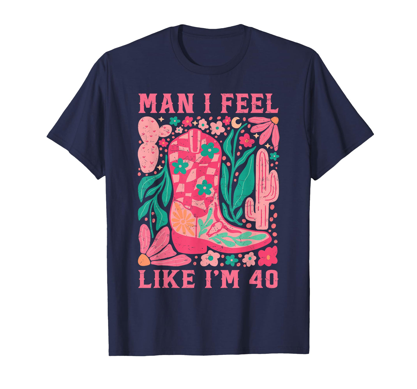 Man I Feel Like I'm 40 Floral 40th Birthday Western Cowgirl T-Shirt
