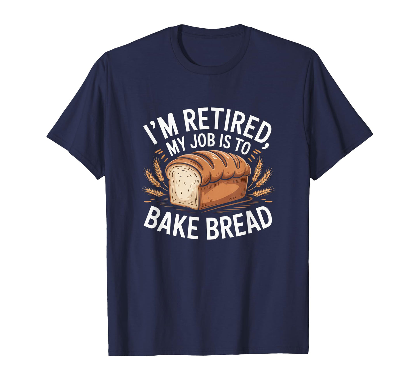 I'm Retired My Job is to Bake Bread Funny Baker Retirement T-Shirt