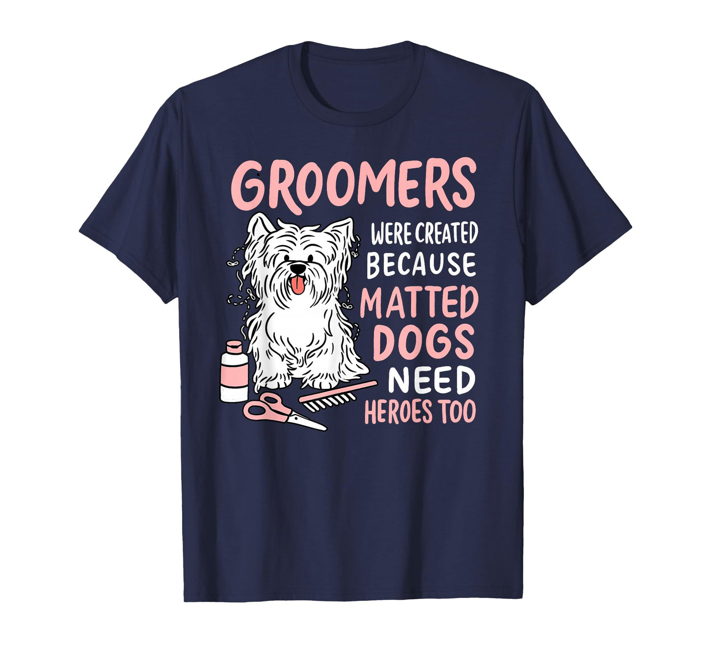 Matted Dogs Need Heroes Too Funny Dog Groomer T-Shirt