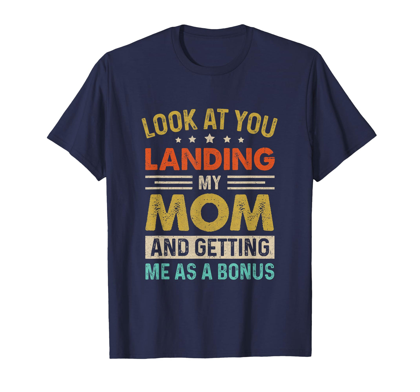 Look At You Landing My Mom And Getting Me As A Bonus T-Shirt