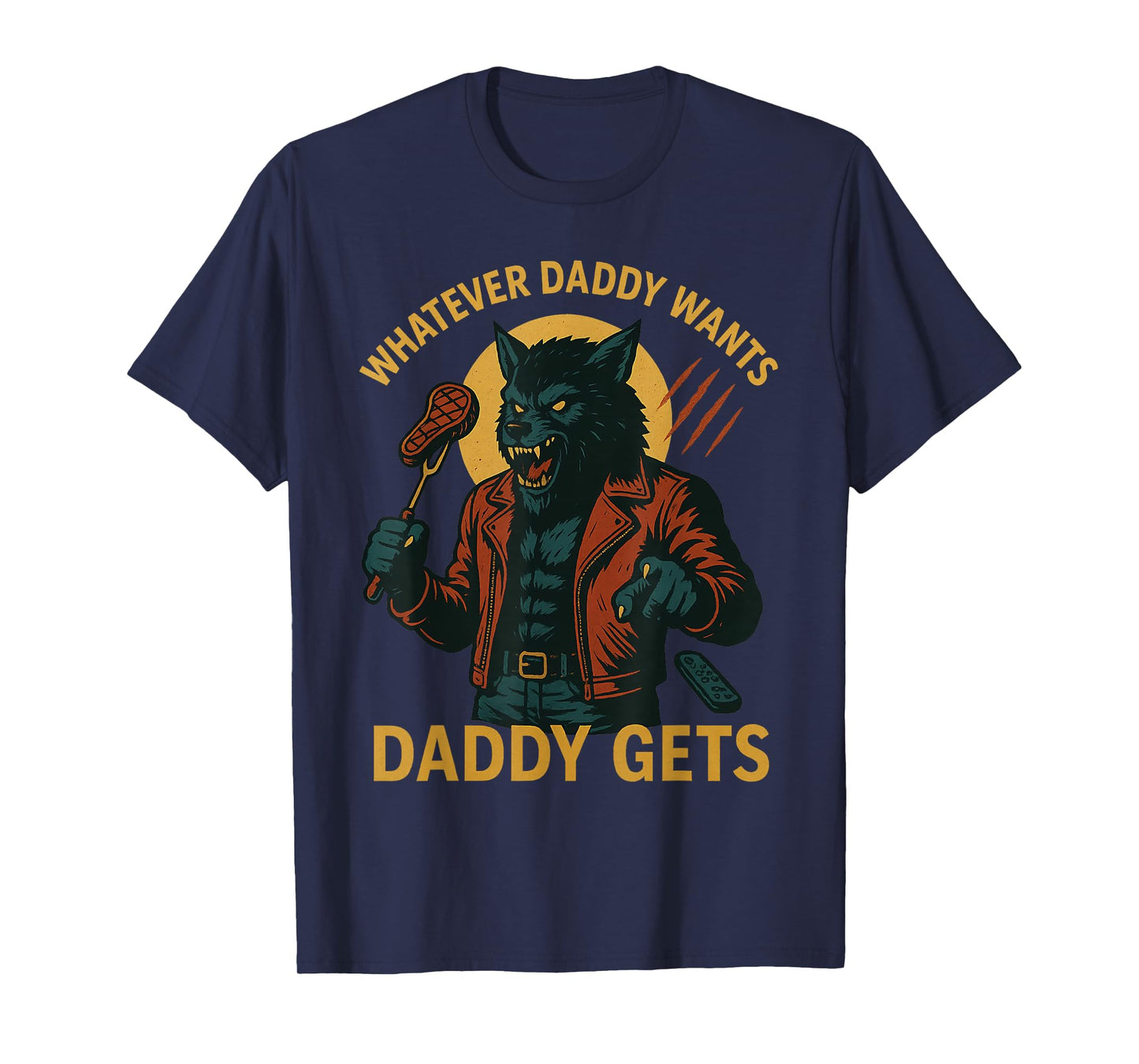 Whatever Daddy Wants Daddy Gets Werewolf T-Shirt