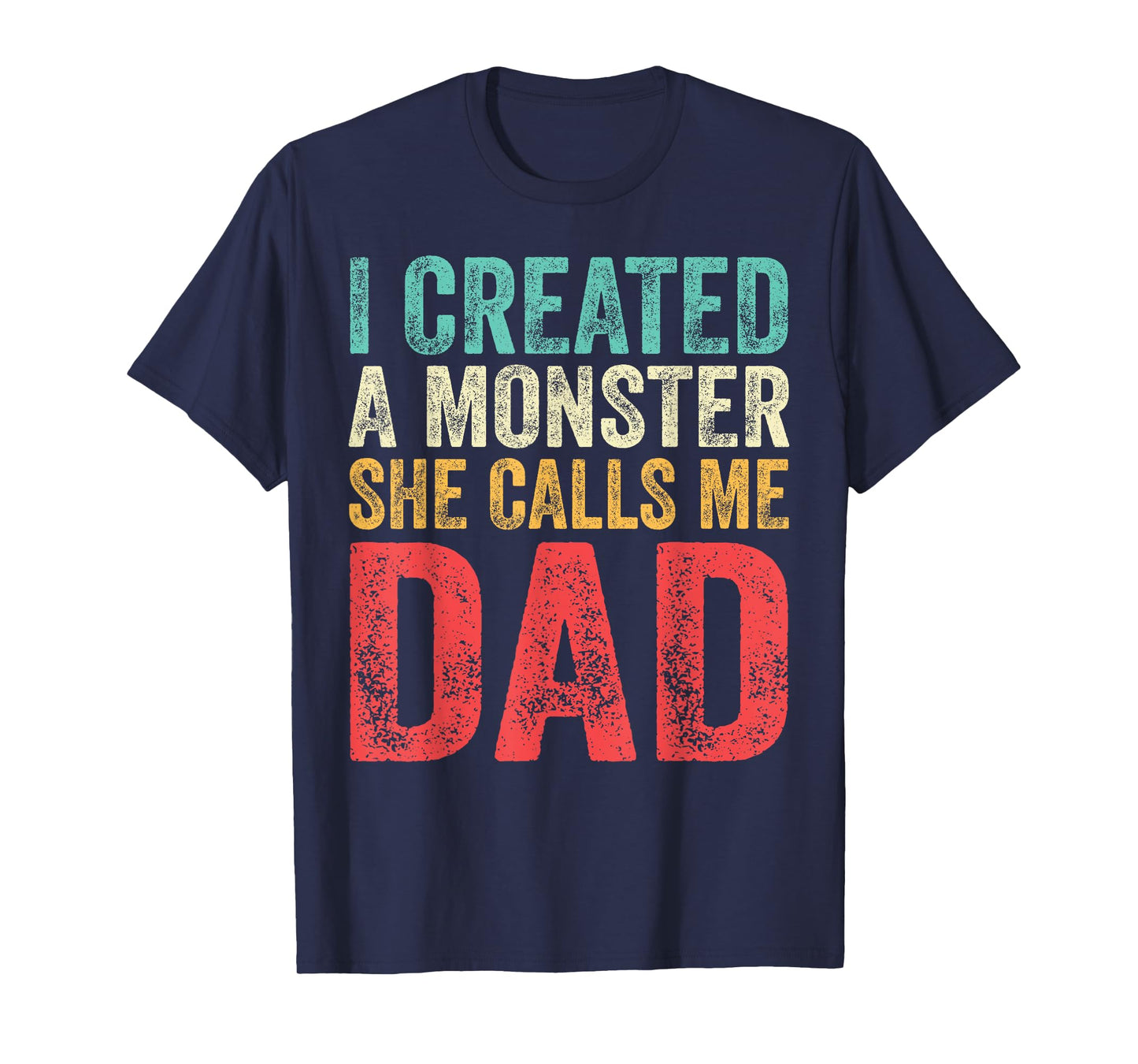I Created A Monster She Calls Me Dad Funny Fathers Day Papa T-Shirt