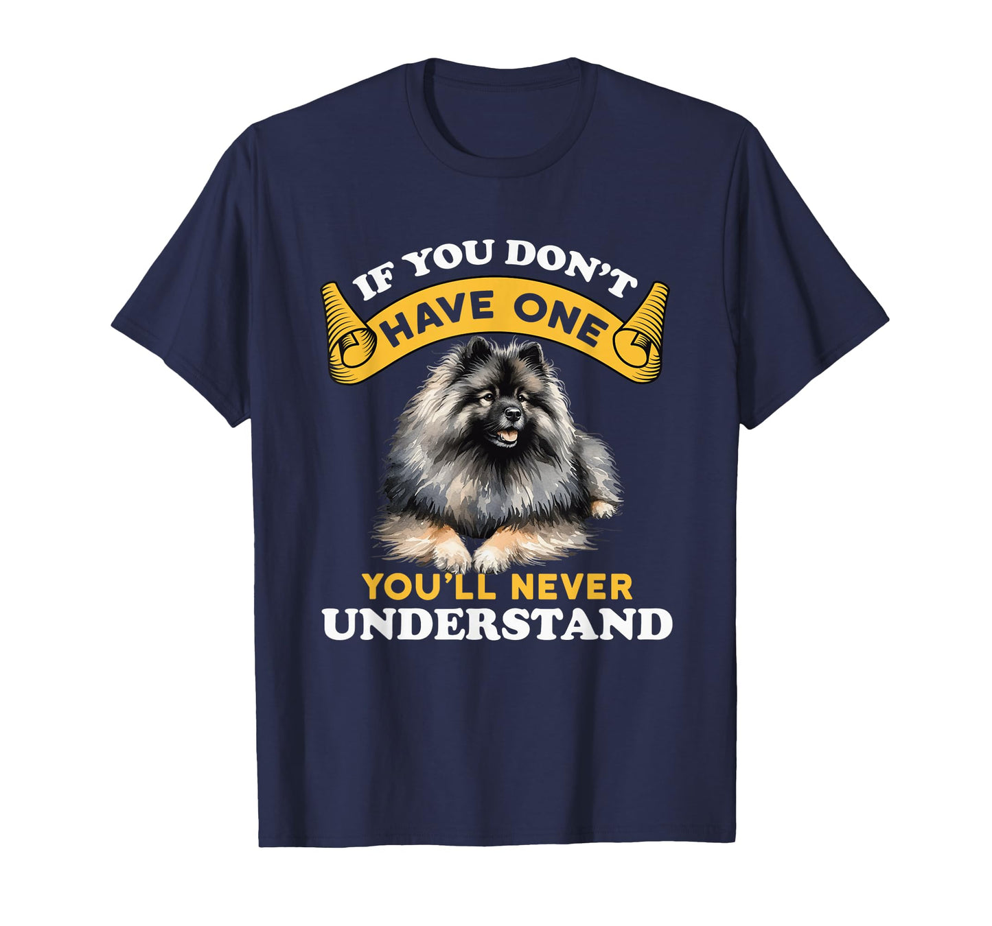 If You Don't Have One You'll Never Understand Keeshond Dog T-Shirt
