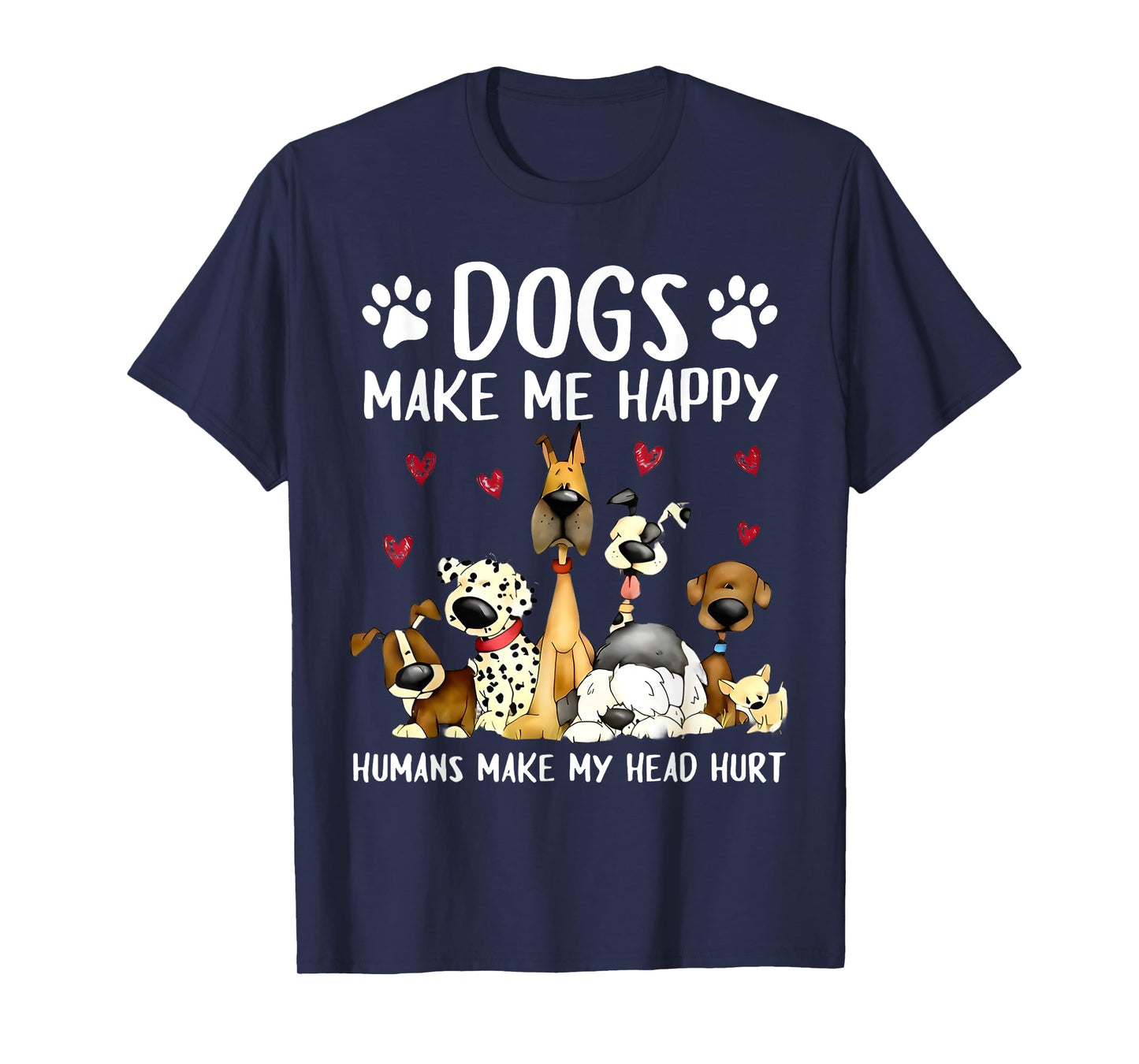 Dogs Make Me Happy Humans Make My Head Hurt Funny Gifts Dog T-Shirt