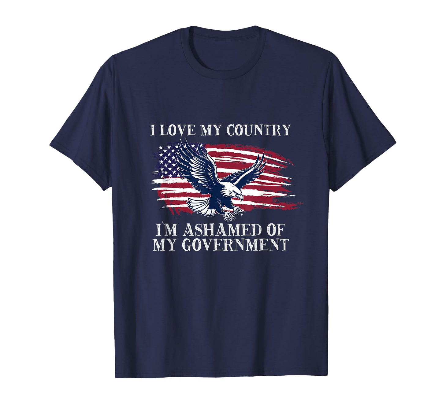 I LOVE MY COUNTRY, I'M ASHAMED OF MY GOVERNMENT T-Shirt