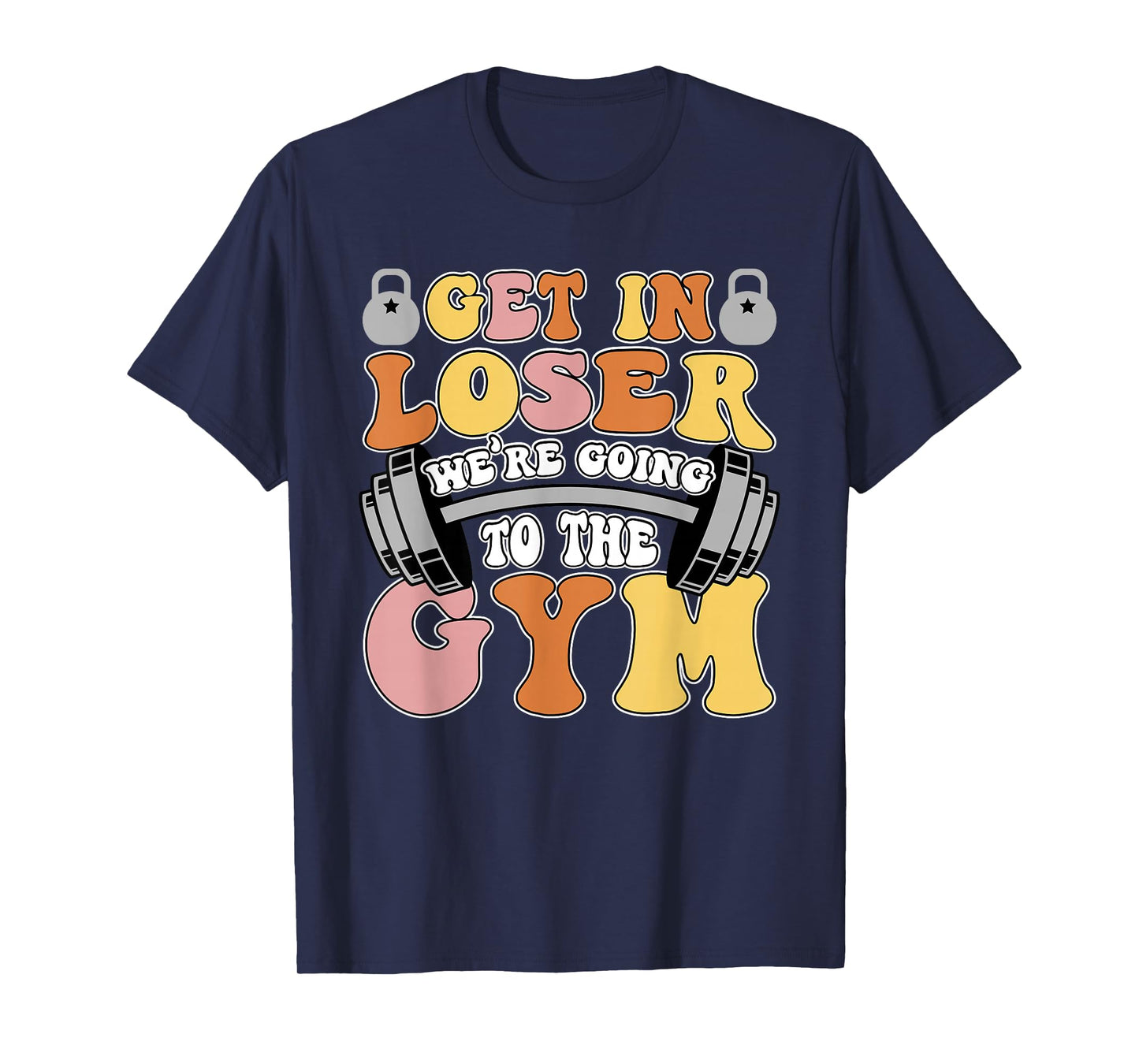 Get In Loser We're Going To The Gym Weightlifting Workout T-Shirt