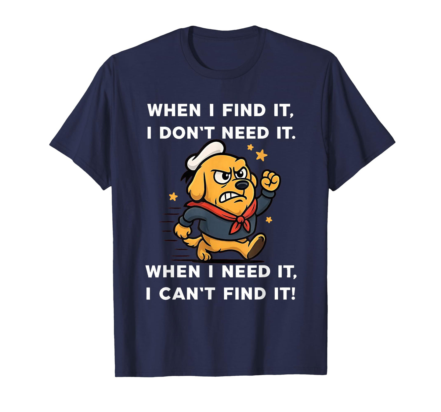 Dog When I Find It I Don't Need It When I Need It T-Shirt