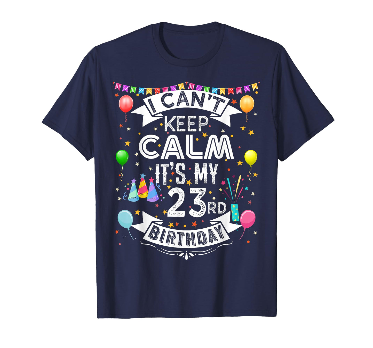 I Can't Keep Calm It's My 23rd Birthday 23 Year Old T-Shirt