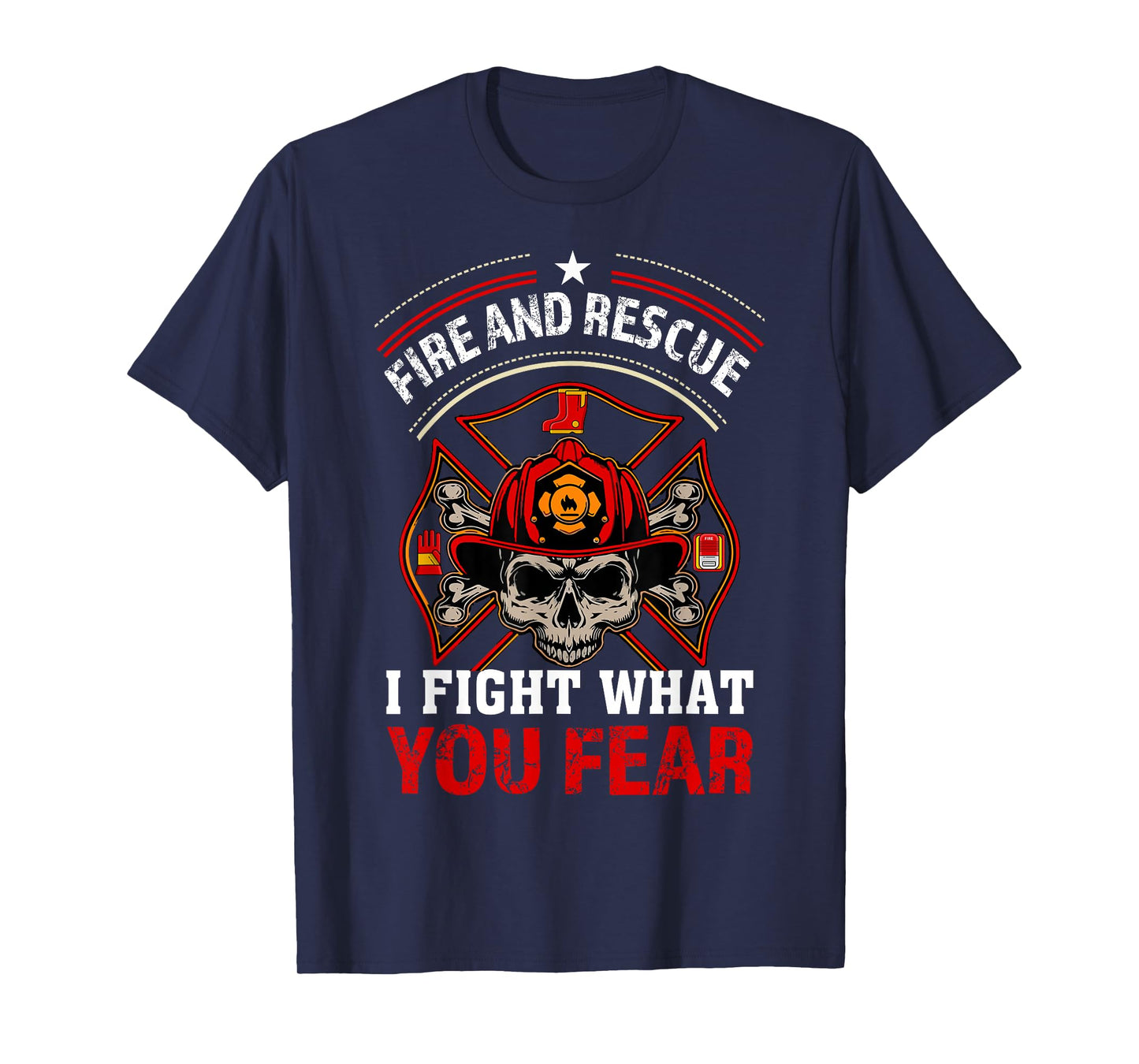 Fire and Rescue I Fight What You Fear Firefighter Day Gift T-Shirt