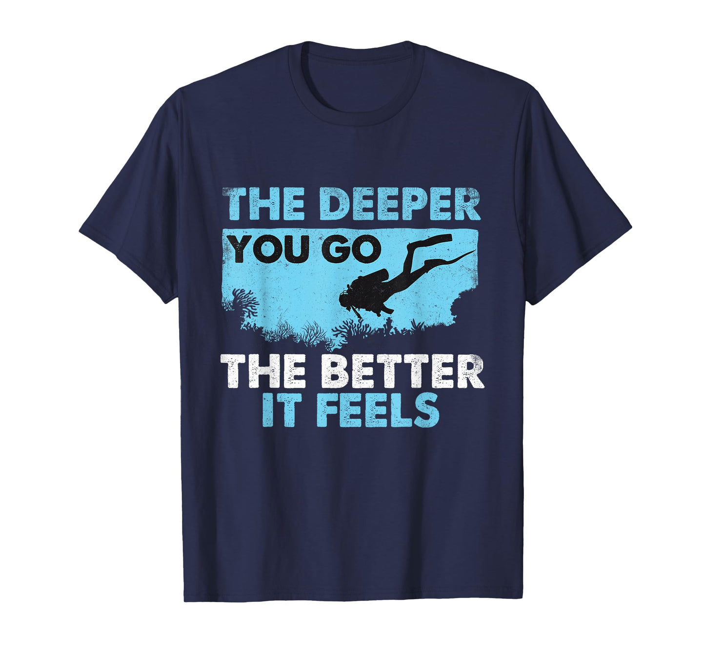 The Deeper You Go The Better It Feels - Scuba Diver Diving T-Shirt