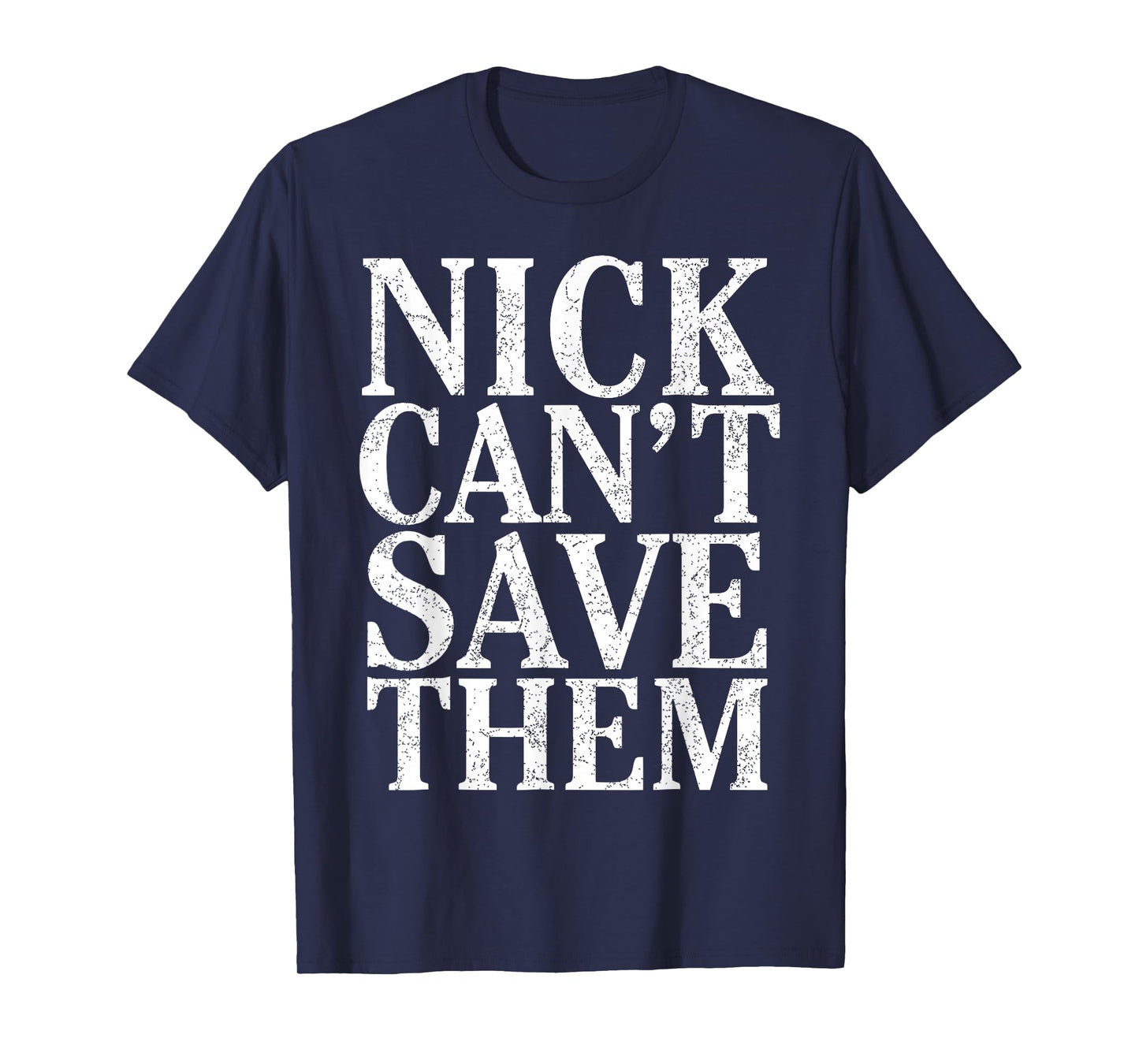 Bold Statement Poster Nick Can't Save Them Design T-Shirt