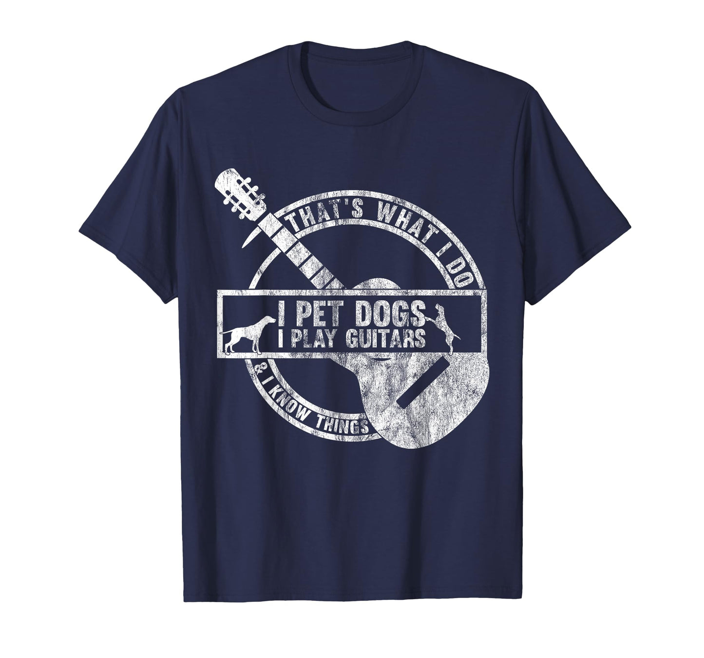 That's What I Do I Pet Dogs I Play Guitars And I Know Things T-Shirt