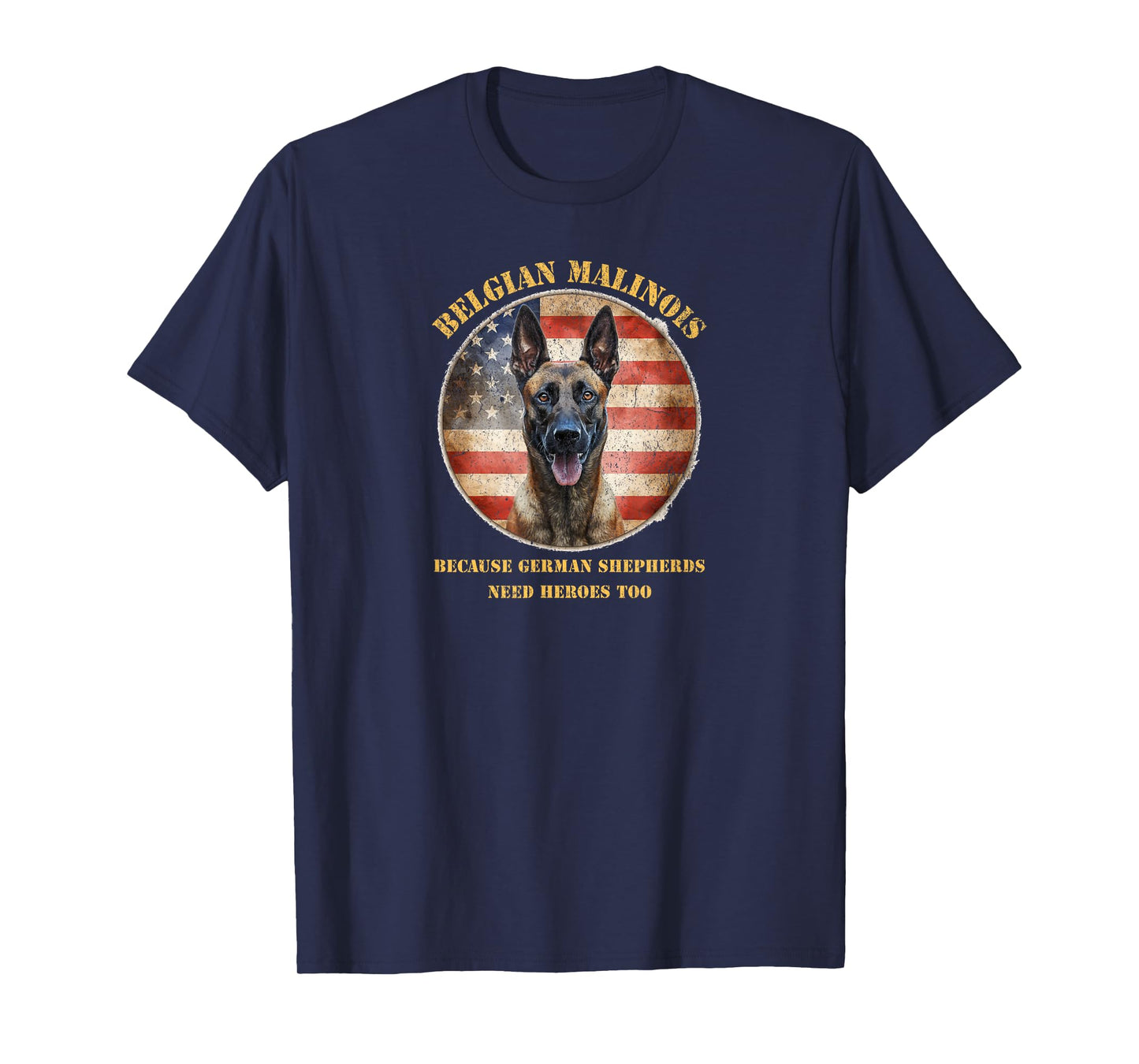 Belgian Malinois Because German Shepherds Need Heroes Too T-Shirt