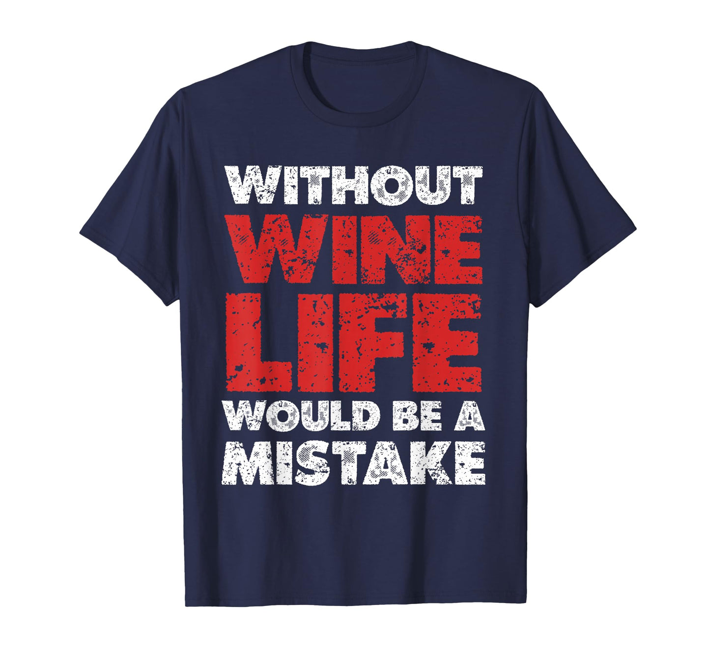 Without Wine, Life Would Be A Mistake T-Shirt