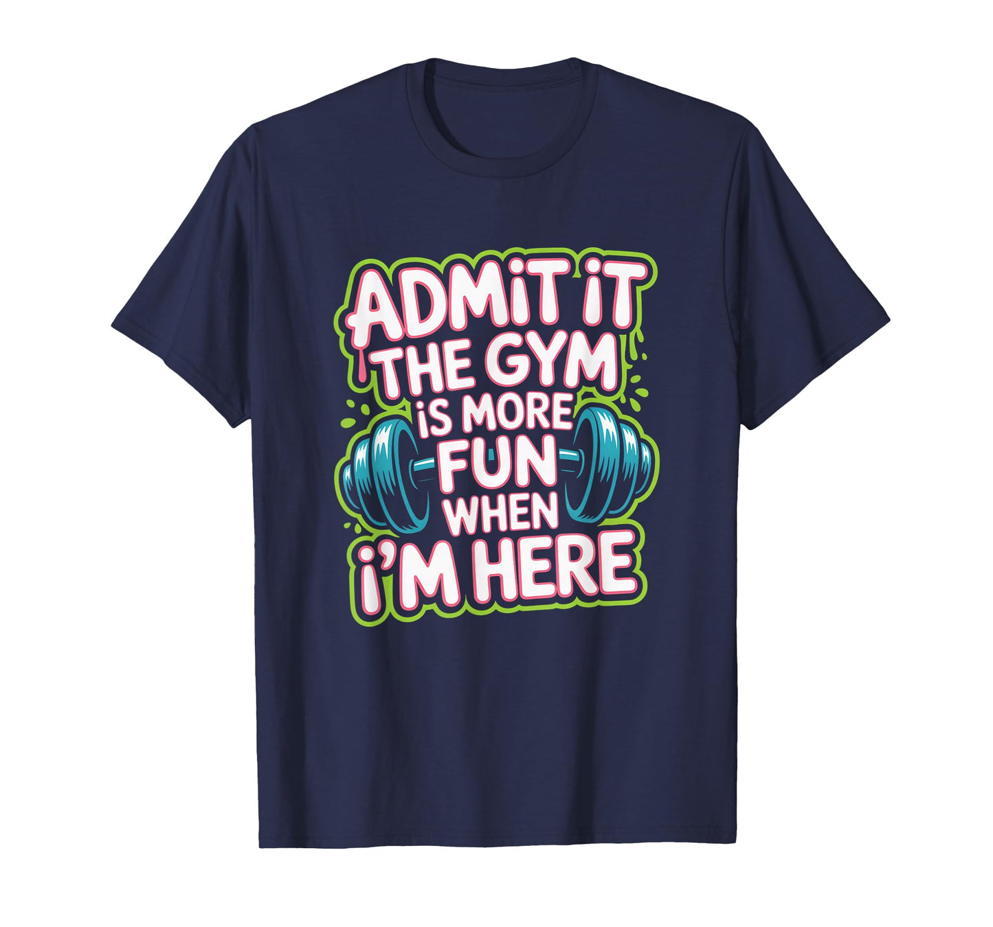Admit It The Gym is More Fun When I'm Here Funny Workout Men T-Shirt