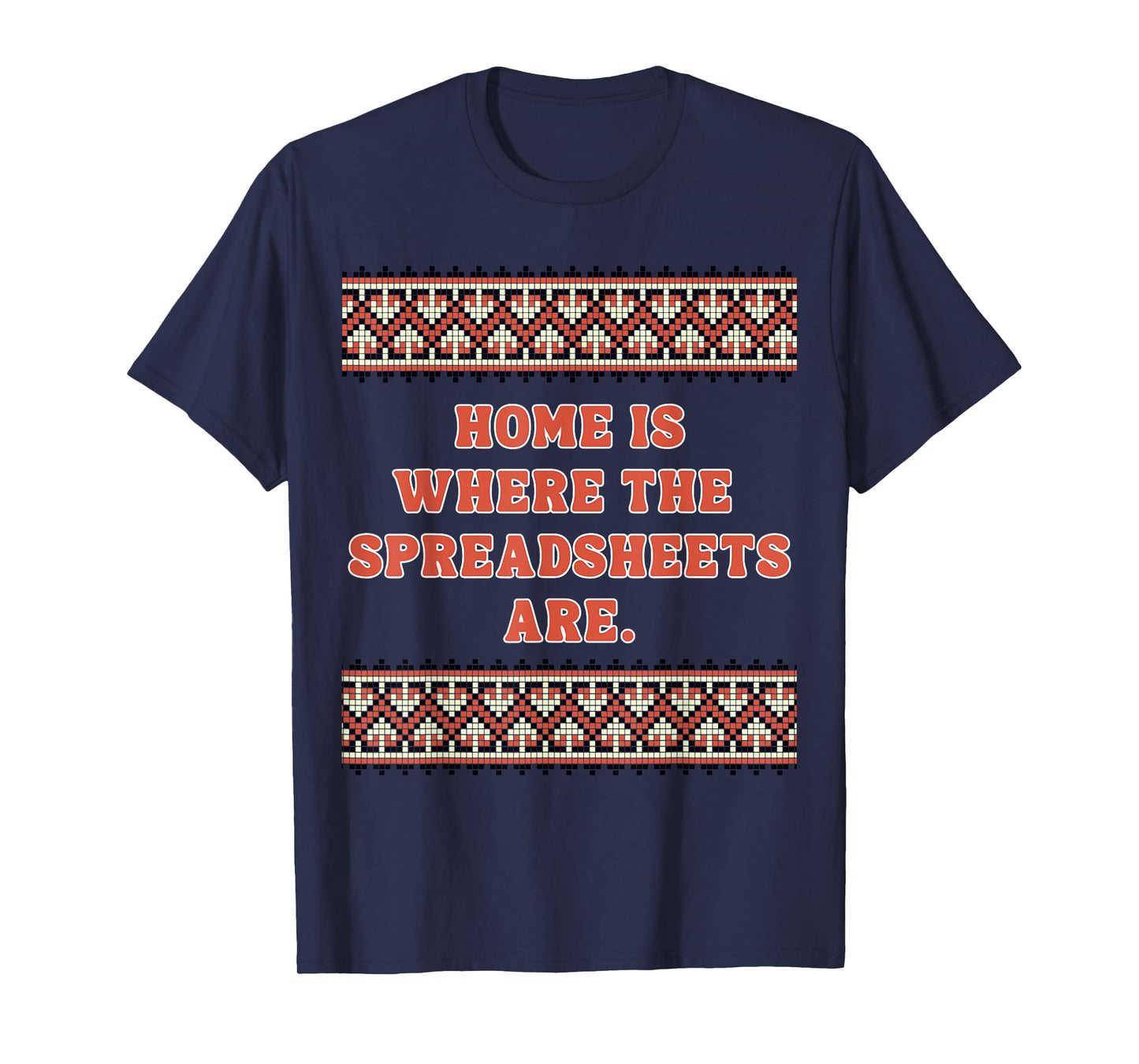 Home is Where The Spreadsheets are - Cute spreadsheet Gifts T-Shirt