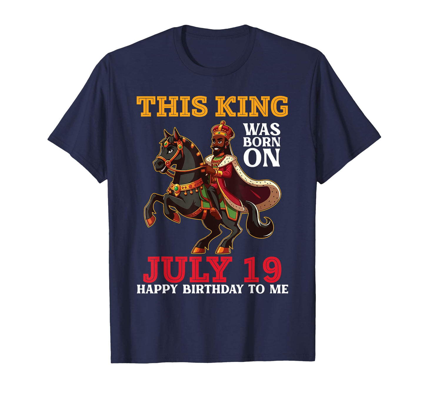This King Was Born On July 19 Happy Birthday To Me Daddy Son T-Shirt