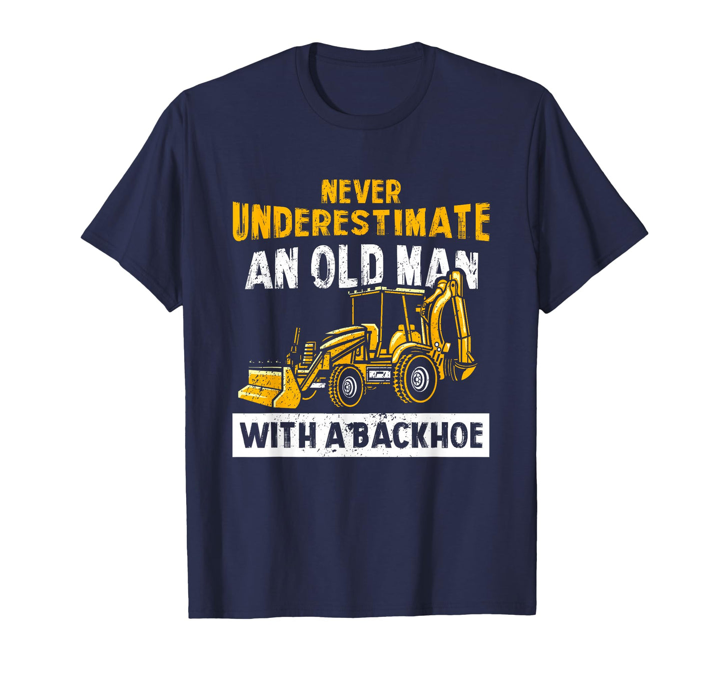 Never Underestimate An Old Man With A Backhoe Excavator T-Shirt