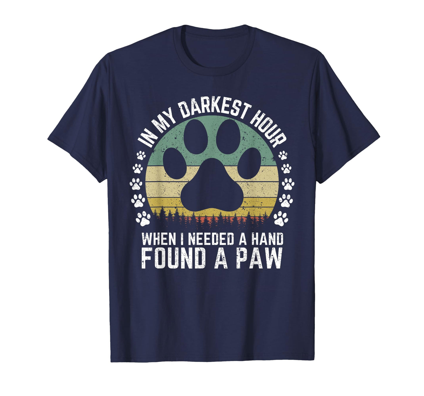 Dogs In My Darkest Hour When I Needed A Hand I Found A Paw T-Shirt