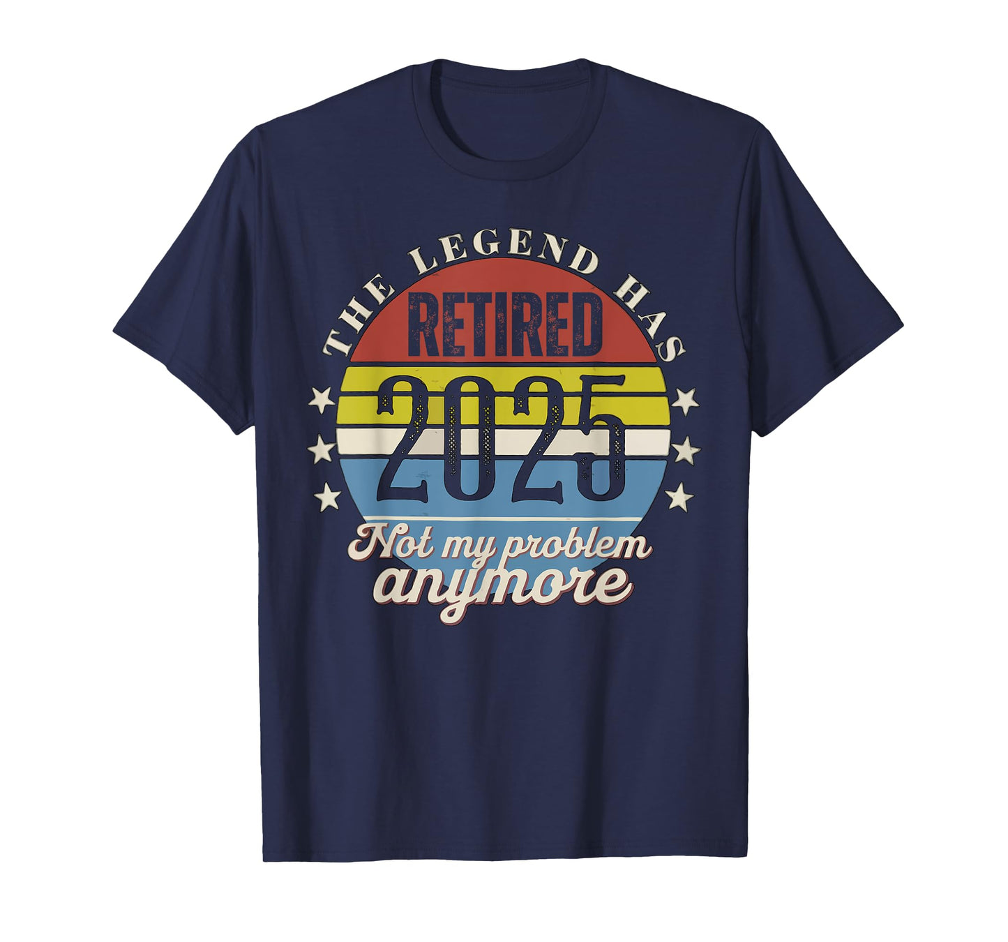 Legend Has Retired 2025 Not My Problem Anymore Retirement T-Shirt