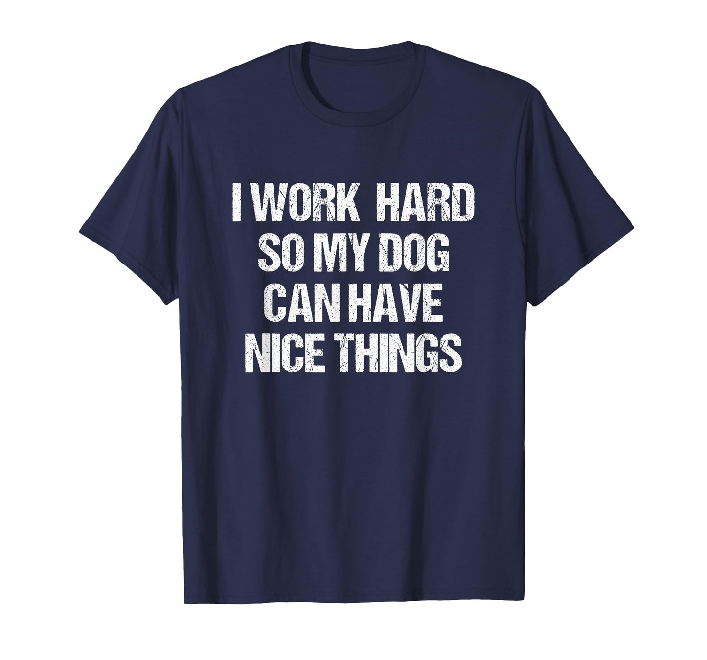 I Work Hard So My Dog Can Have Nice Things Funny Dog Owner T-Shirt