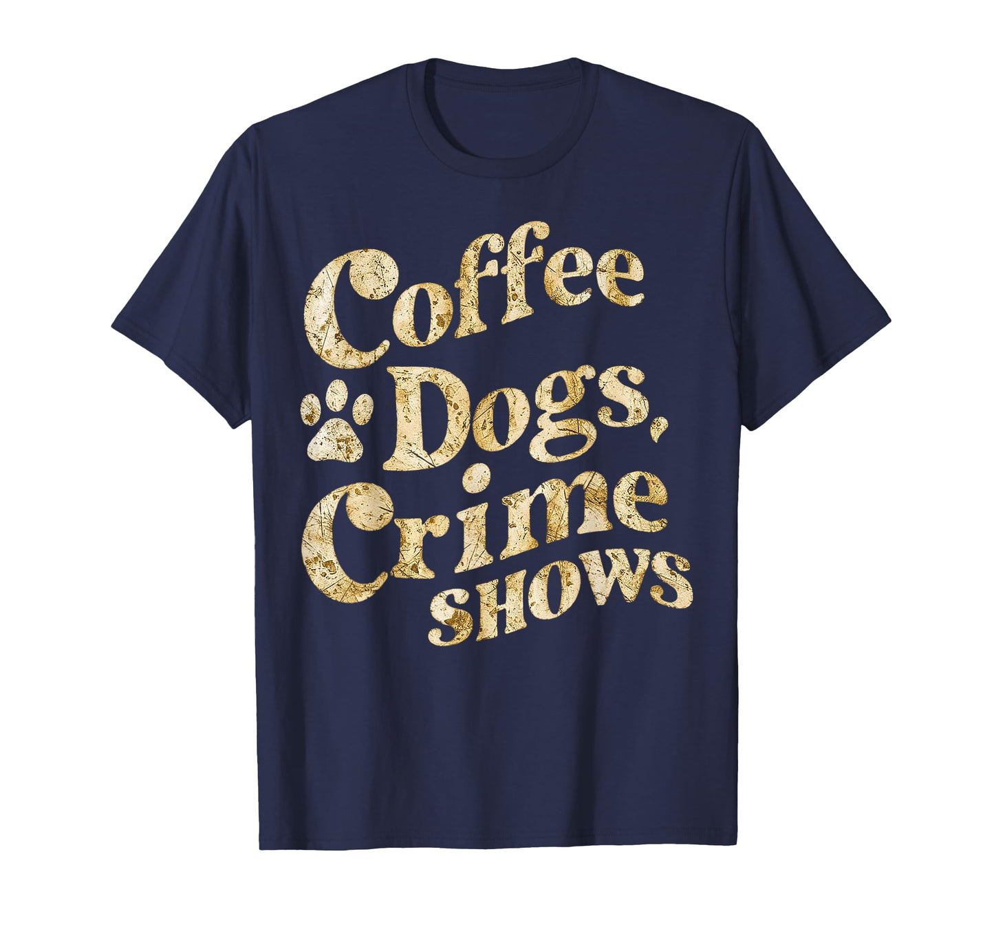 Coffee Dogs Crime Shows Funny Quote Dog Lovers Coffee T-Shirt