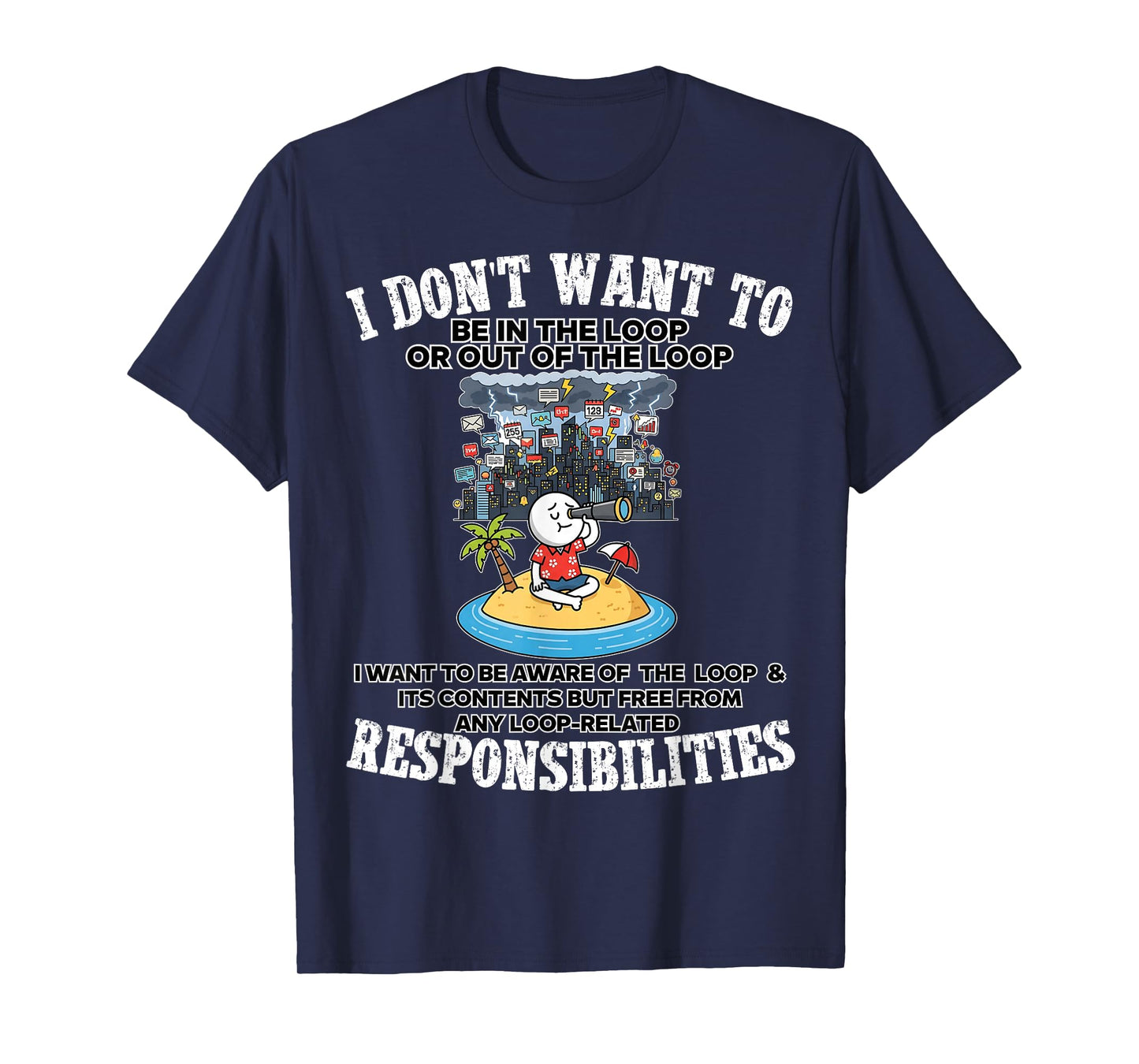 i Don't Want to be in The Loop or Out of The Loop T-Shirt