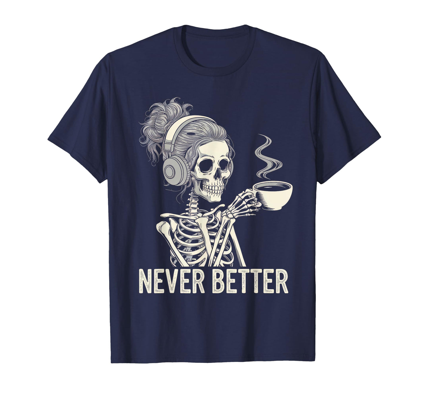 Never Better Tshirt Skeleton Drinking Coffee For Tired Women T-Shirt