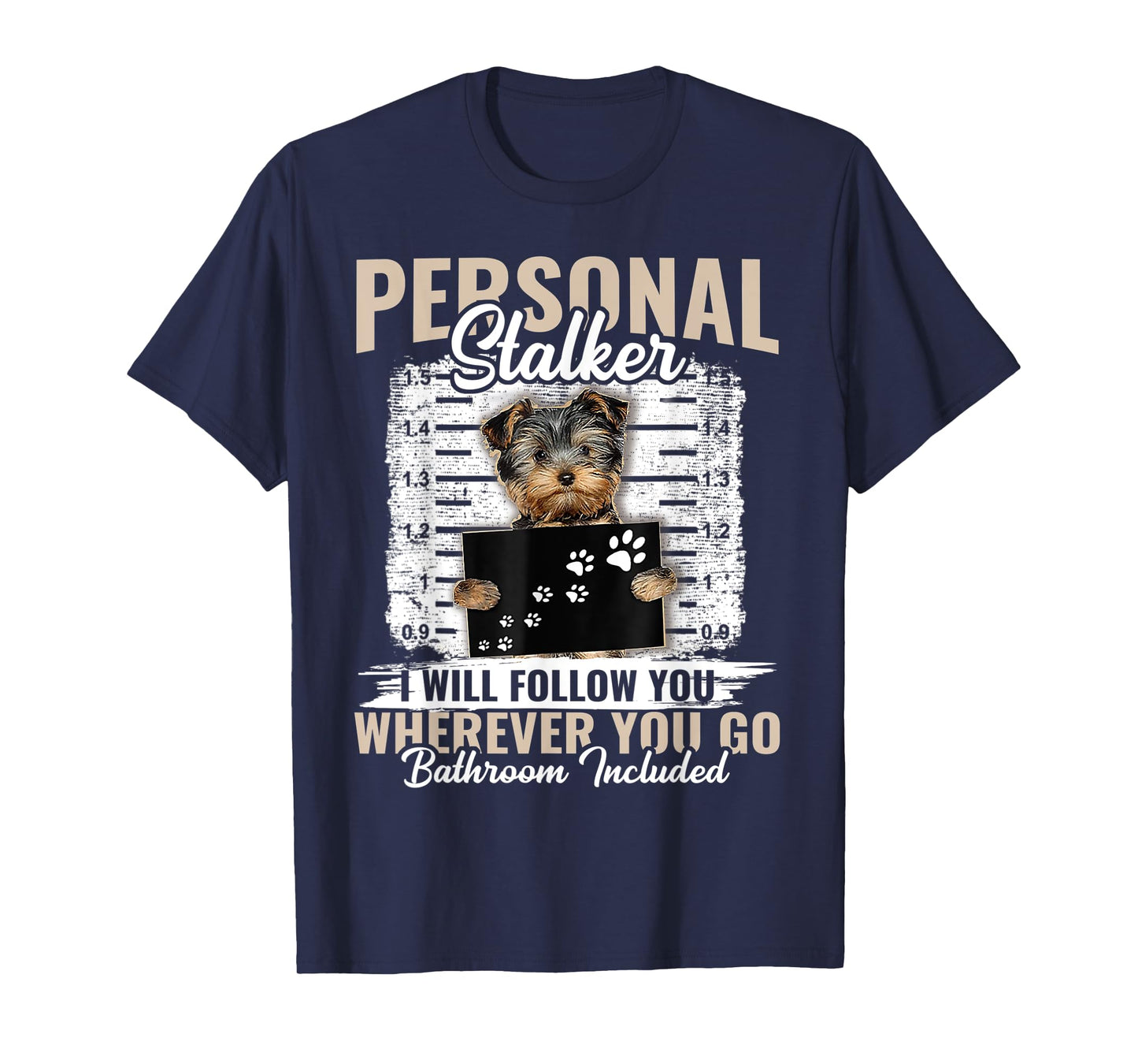 Personal Stalker Yorkshire Dog I'll Follow You Wherever You T-Shirt