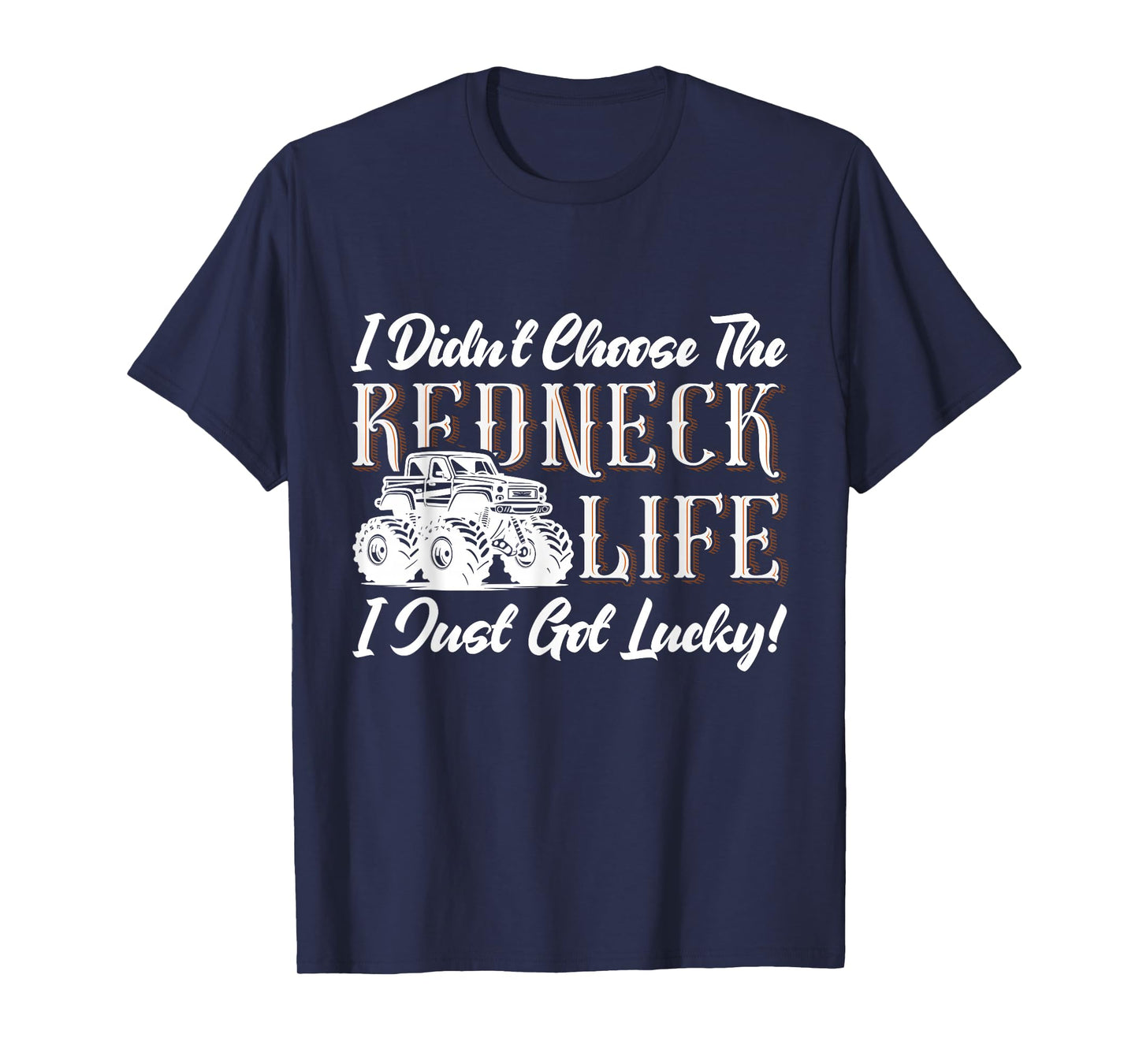 I Didn't Choose The Redneck Life I Just Got Lucky! T-Shirt