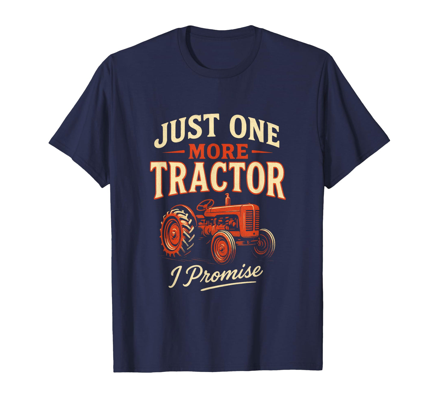 Just One More Tractor I Promise - Farmer Humor T-Shirt