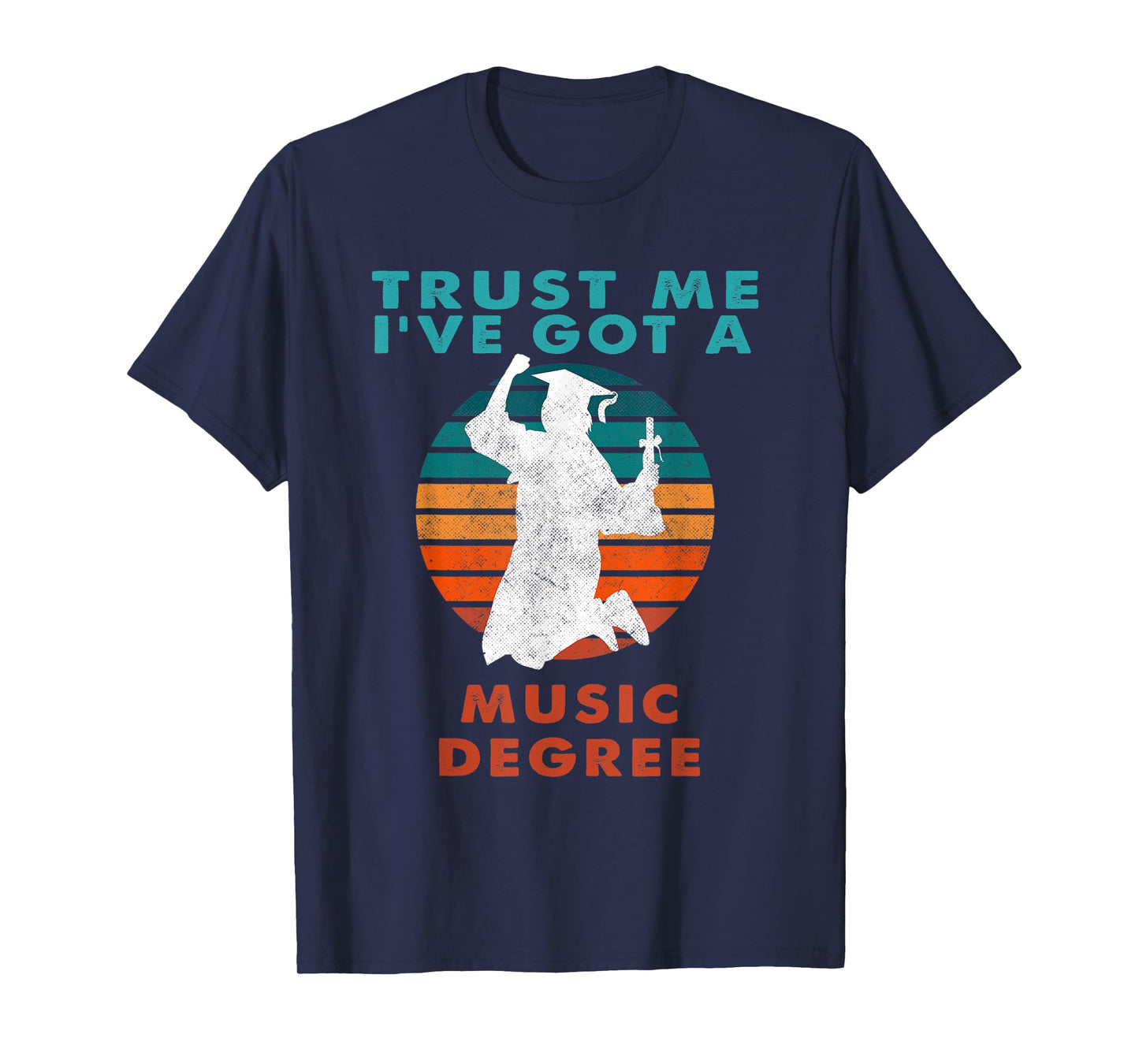 Trust Me I've Got A Music Degree College Graduation T-Shirt