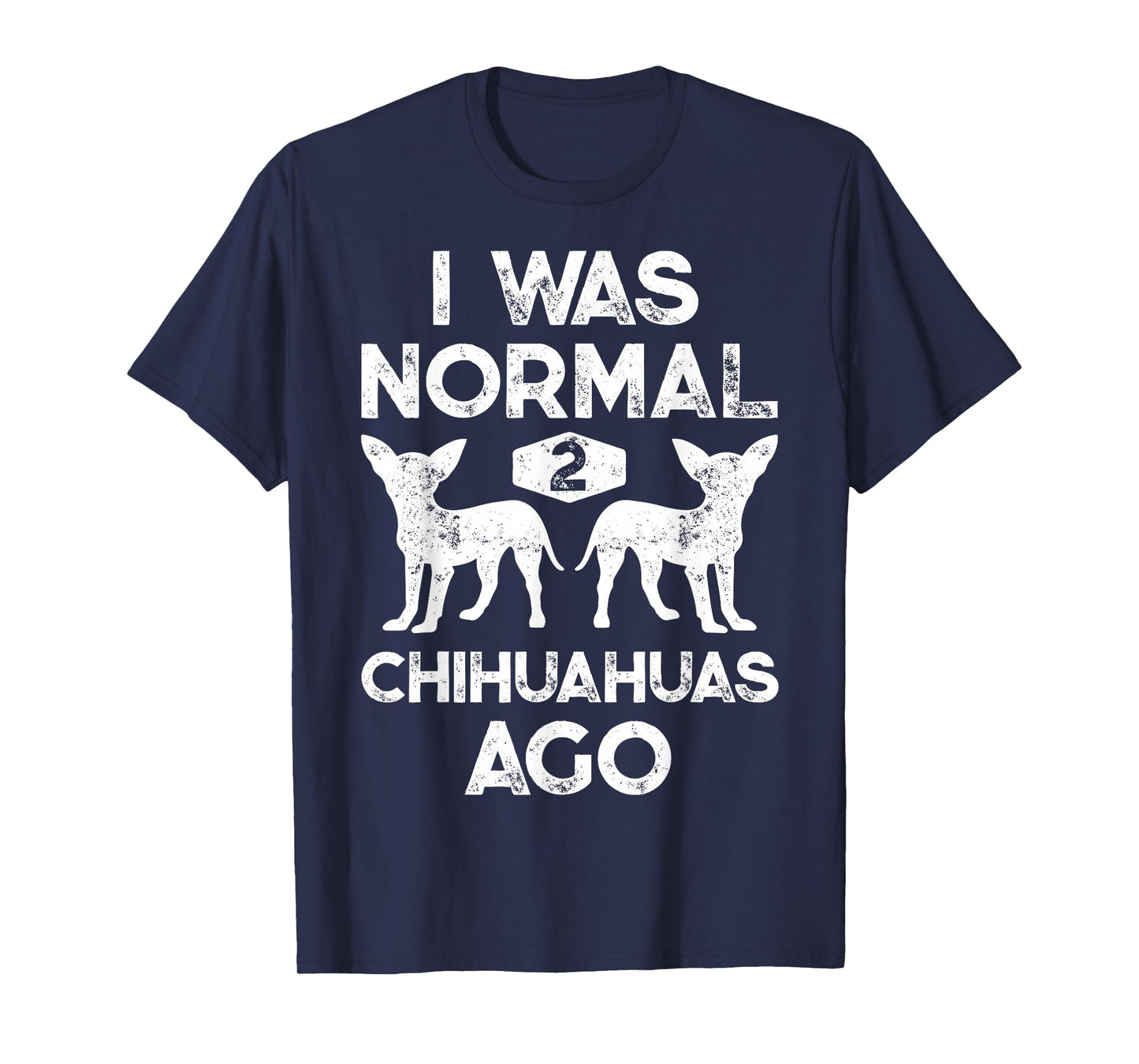 I Was Normal 2 Chihuahuas Ago Funny Dog Lover Men Women Cute T-Shirt