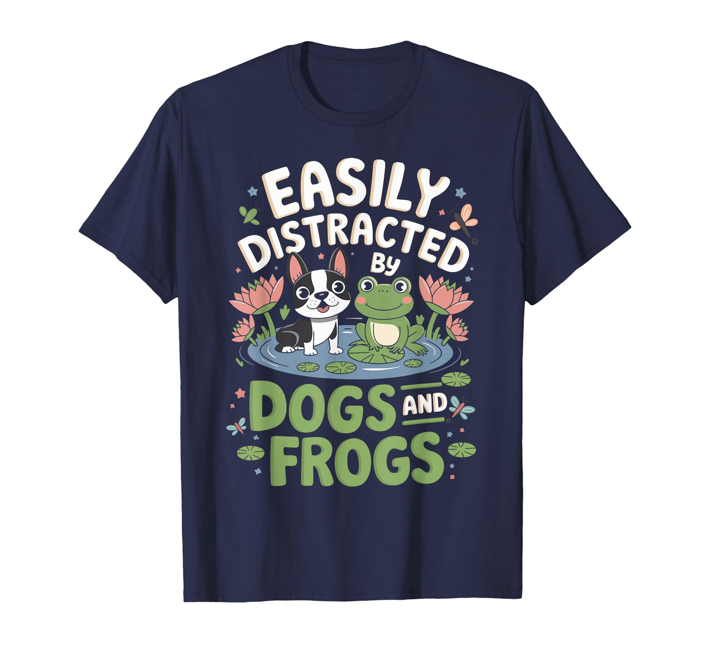 Easily Distracted by Dogs and Frogs Funny Pet Lovers Owner T-Shirt