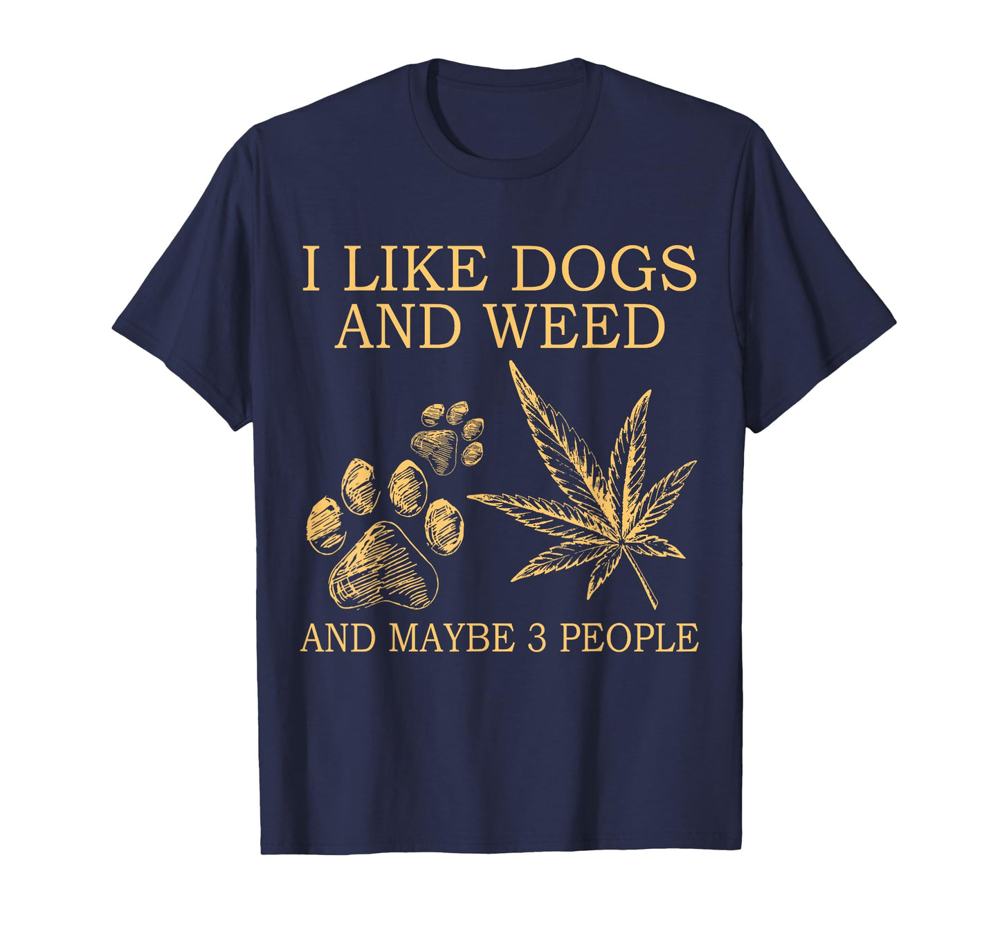 I Like Dogs and Weed and Maybe 3 People T-Shirt