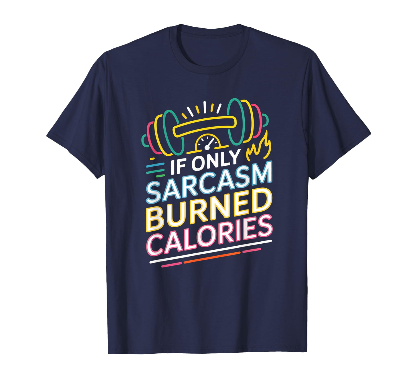 If Only Sarcasm Burned Calories Funny Gym Workout Men Women T-Shirt